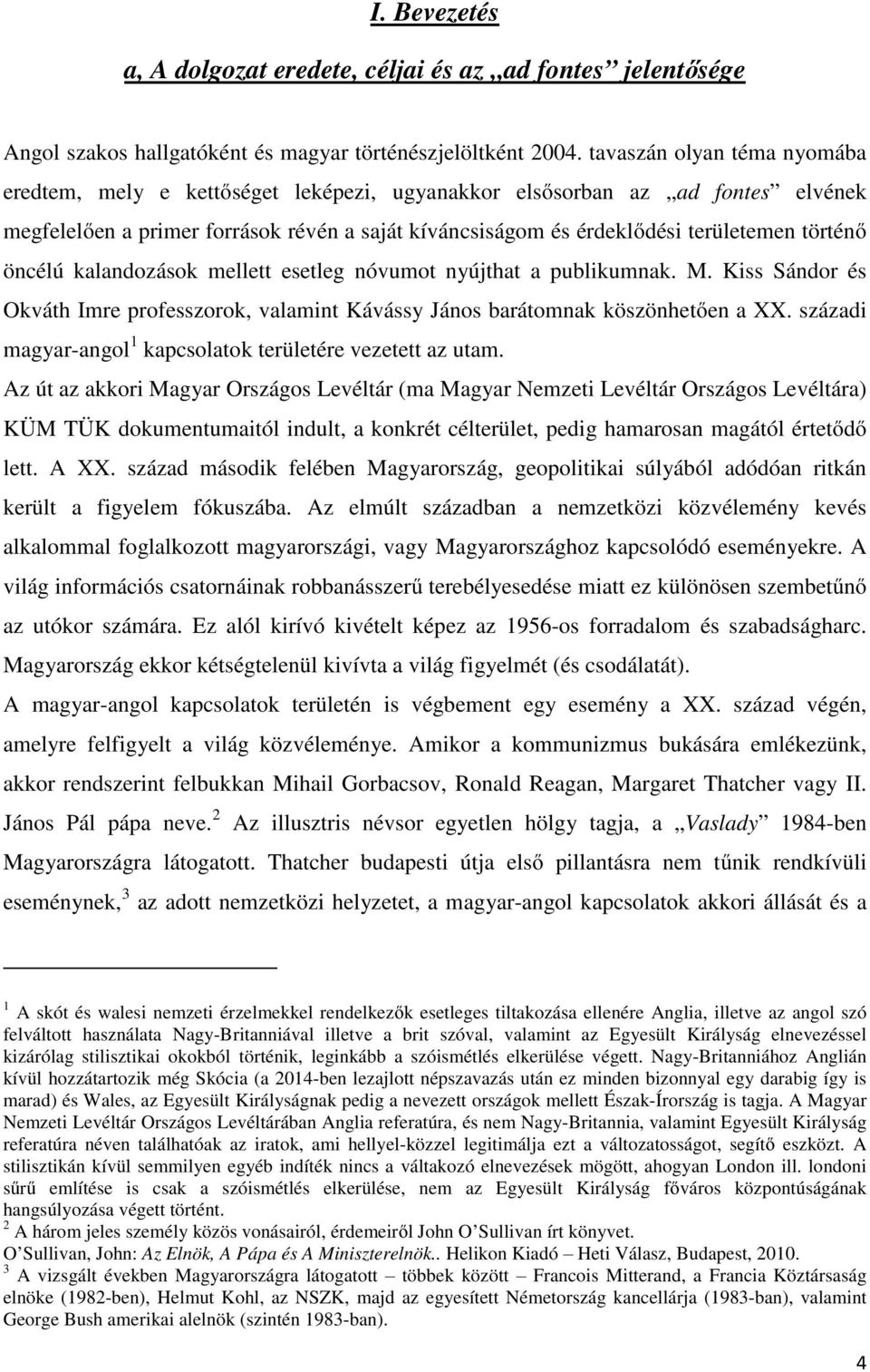 történő öncélú kalandozások mellett esetleg nóvumot nyújthat a publikumnak. M. Kiss Sándor és Okváth Imre professzorok, valamint Kávássy János barátomnak köszönhetően a XX.