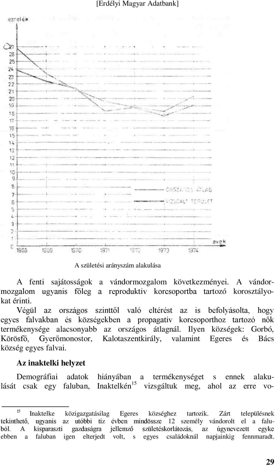 Ilyen községek: Gorbó, Körösfő, Gyerőmonostor, Kalotaszentkirály, valamint Egeres és Bács község egyes falvai.