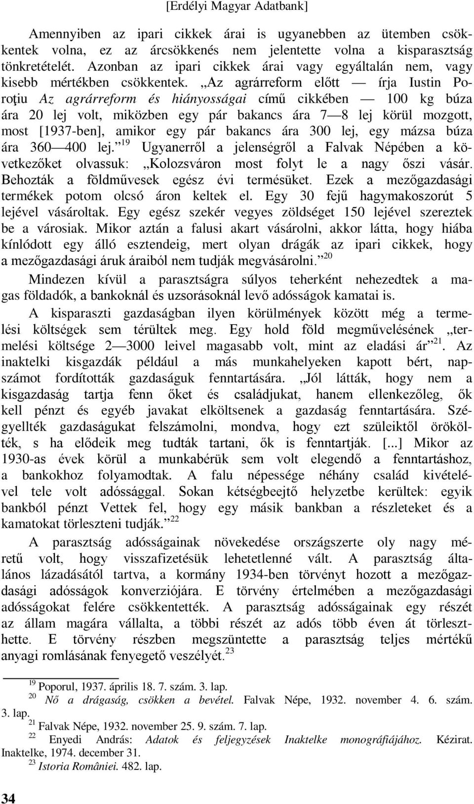 Az agrárreform előtt írja Iustin Poroţiu Az agrárreform és hiányosságai című cikkében 100 kg búza ára 20 lej volt, miközben egy pár bakancs ára 7 8 lej körül mozgott, most [1937-ben], amikor egy pár