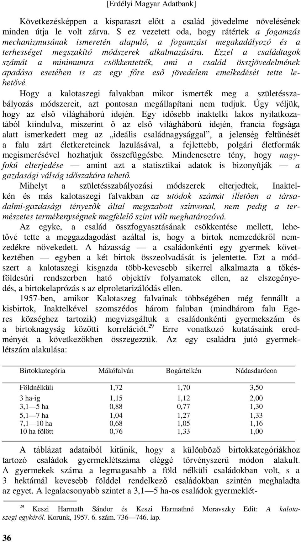 Ezzel a családtagok számát a minimumra csökkentették, ami a család összjövedelmének apadása esetében is az egy főre eső jövedelem emelkedését tette lehetővé.