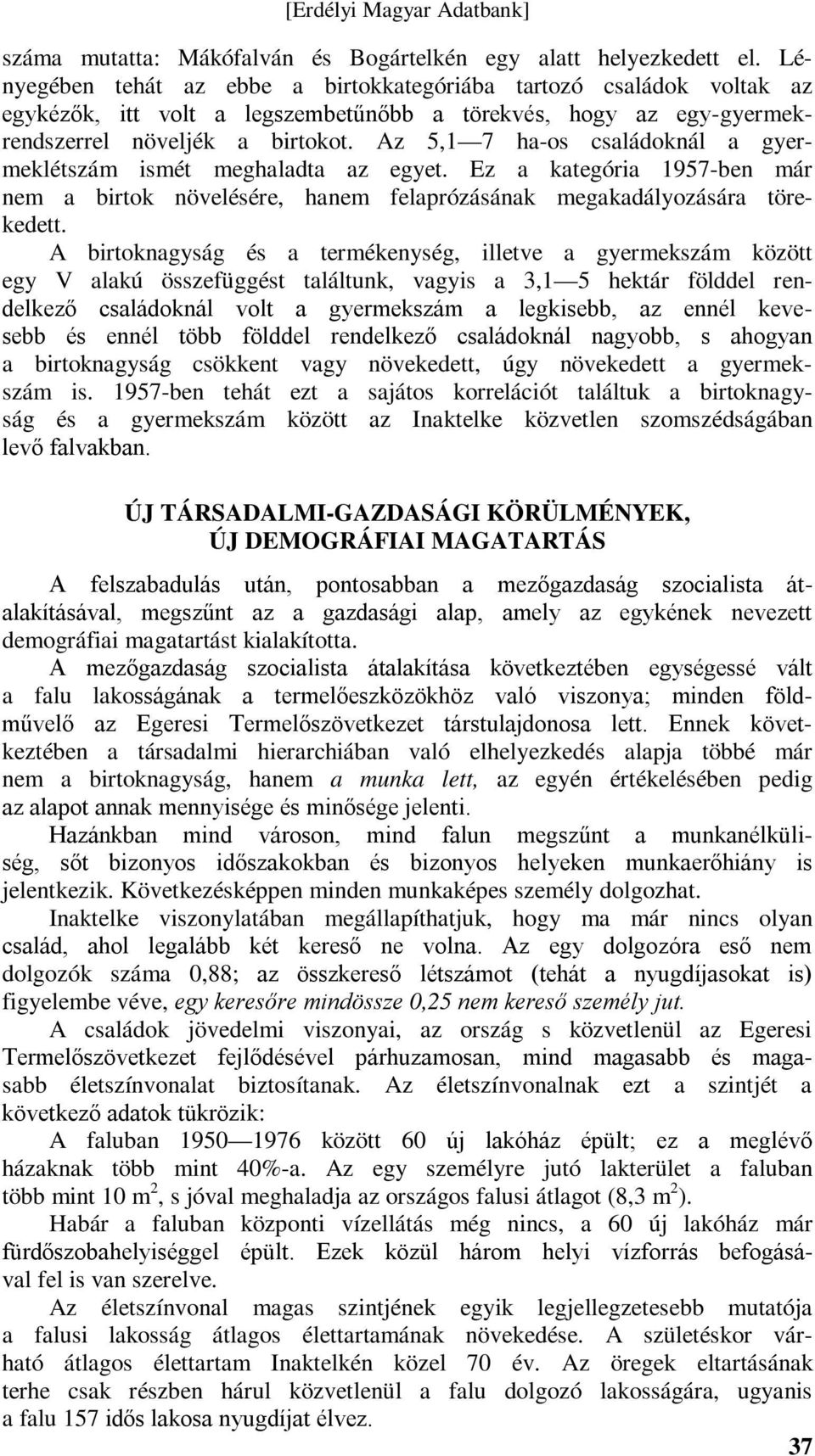 Az 5,1 7 ha-os családoknál a gyermeklétszám ismét meghaladta az egyet. Ez a kategória 1957-ben már nem a birtok növelésére, hanem felaprózásának megakadályozására törekedett.