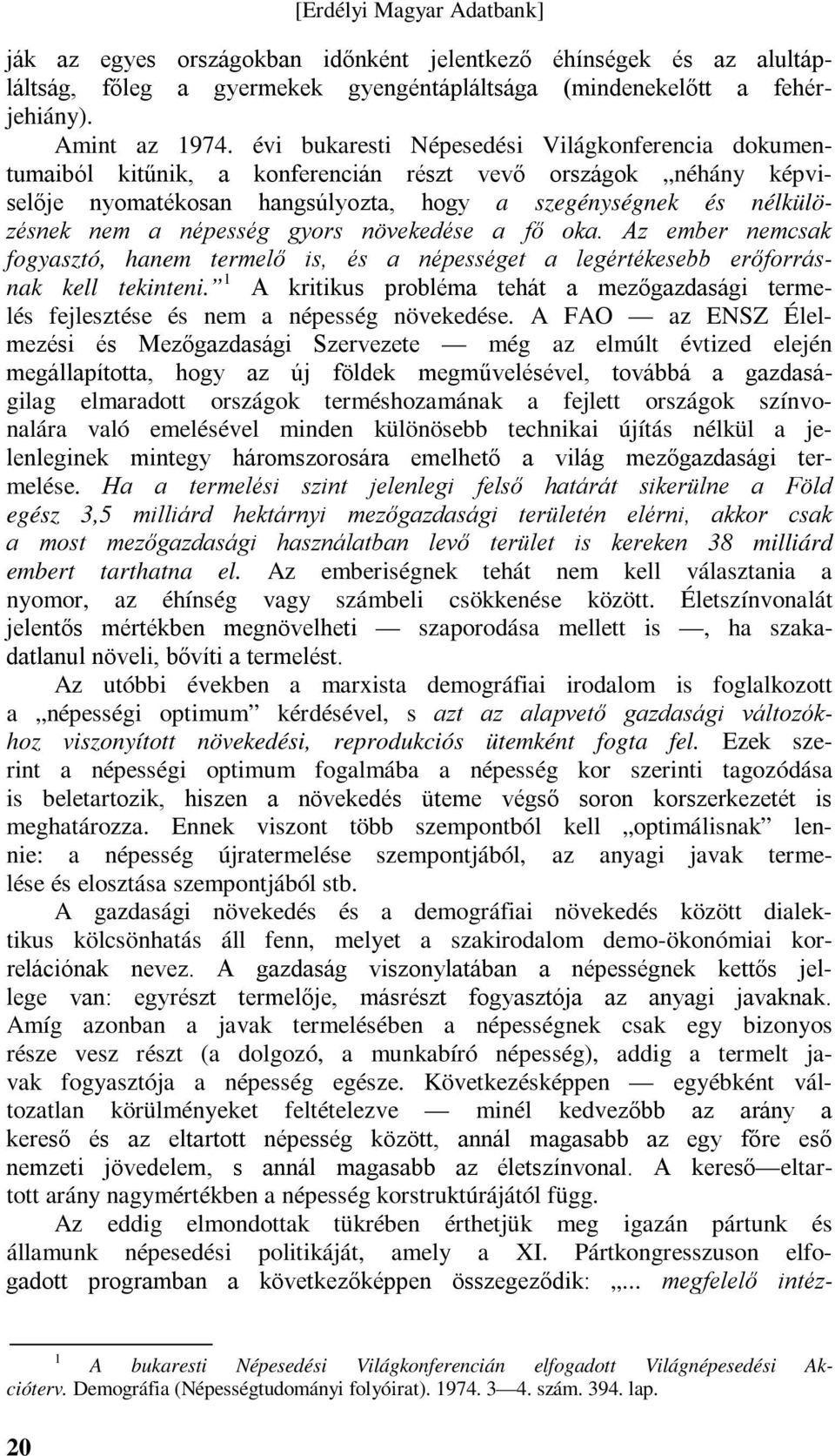 népesség gyors növekedése a fő oka. Az ember nemcsak fogyasztó, hanem termelő is, és a népességet a legértékesebb erőforrásnak kell tekinteni.