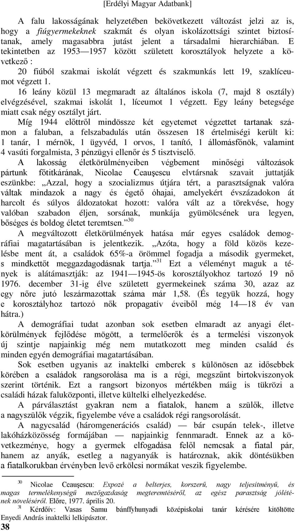 16 leány közül 13 megmaradt az általános iskola (7, majd 8 osztály) elvégzésével, szakmai iskolát 1, líceumot 1 végzett. Egy leány betegsége miatt csak négy osztályt járt.