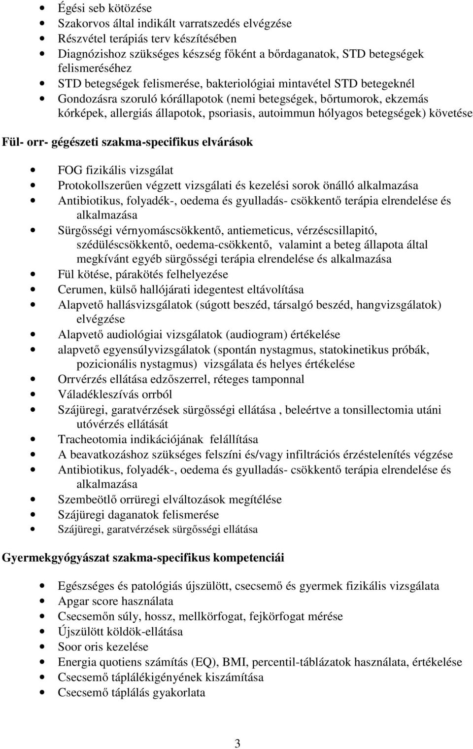 betegségek) követése Fül- orr- gégészeti szakma-specifikus elvárások FOG fizikális vizsgálat Protokollszerűen végzett vizsgálati és kezelési sorok önálló alkalmazása Antibiotikus, folyadék-, oedema