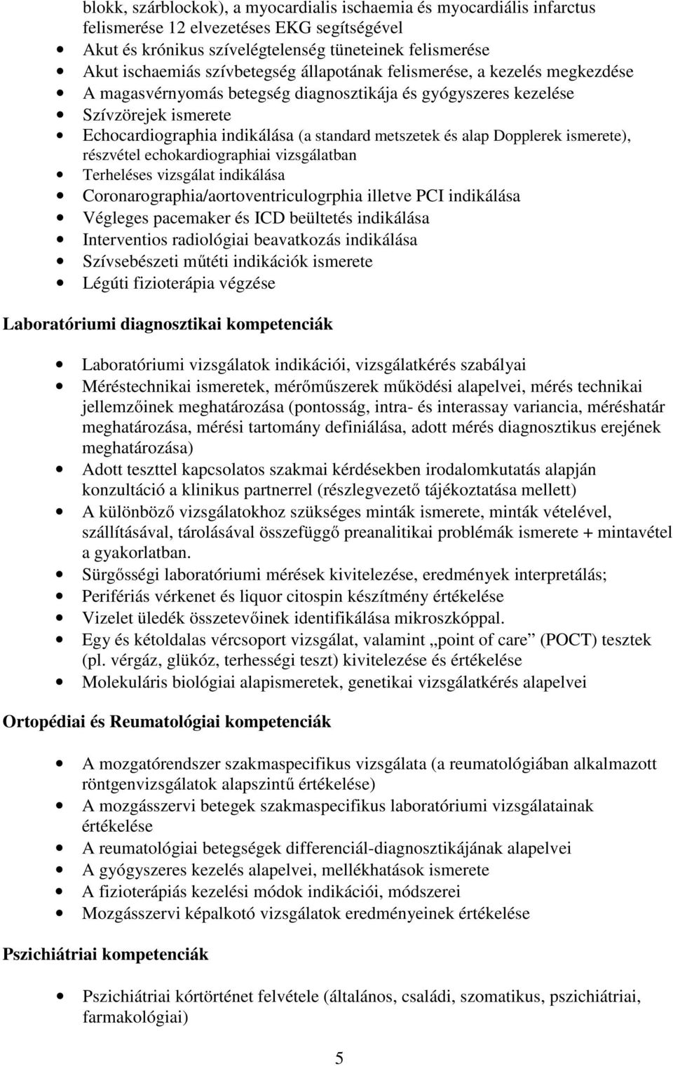 alap Dopplerek ismerete), részvétel echokardiographiai vizsgálatban Terheléses vizsgálat indikálása Coronarographia/aortoventriculogrphia illetve PCI indikálása Végleges pacemaker és ICD beültetés