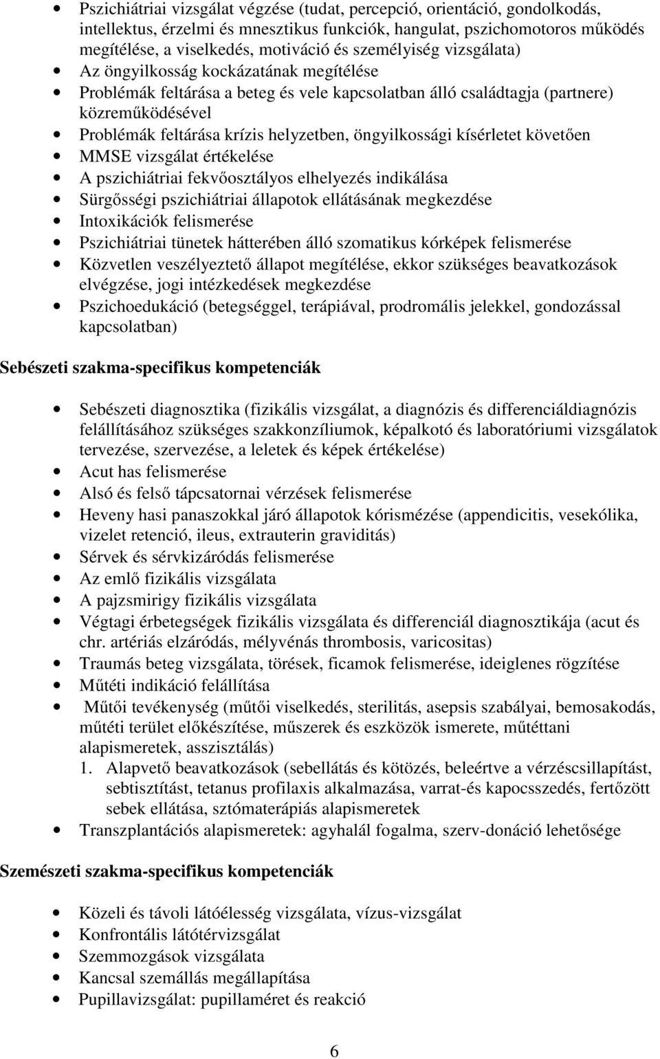 öngyilkossági kísérletet követően MMSE vizsgálat értékelése A pszichiátriai fekvőosztályos elhelyezés indikálása Sürgősségi pszichiátriai állapotok ellátásának megkezdése Intoxikációk felismerése