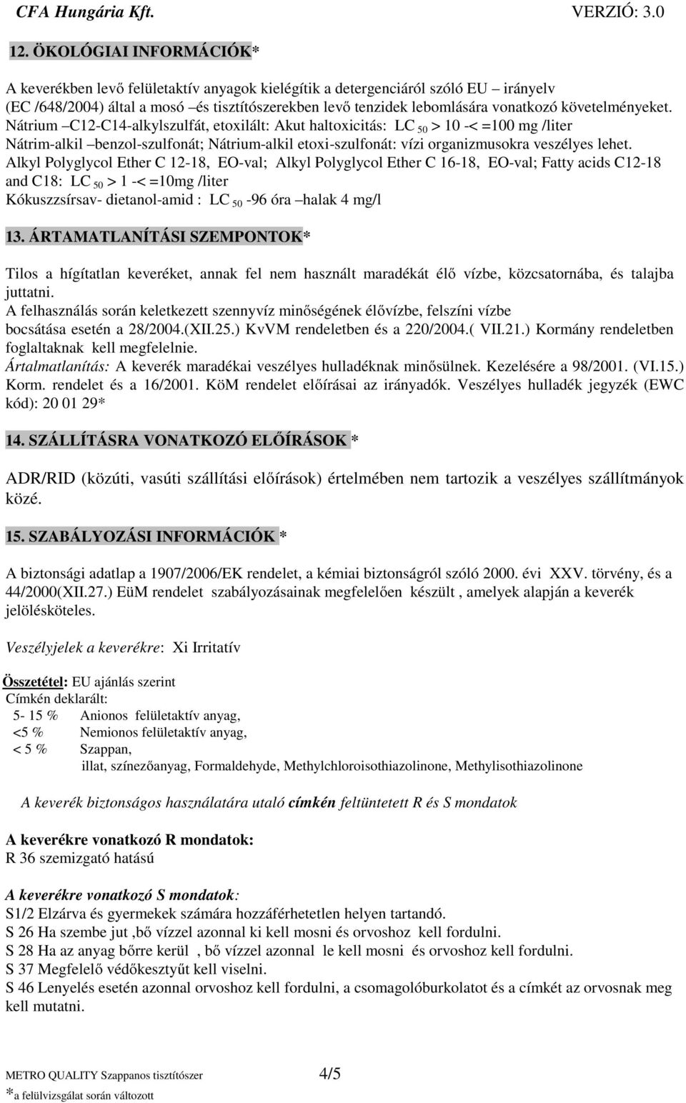 Nátrium C12-C14-alkylszulfát, etoxilált: Akut haltoxicitás: LC 50 > 10 -< =100 mg /liter Nátrim-alkil benzol-szulfonát; Nátrium-alkil etoxi-szulfonát: vízi organizmusokra veszélyes lehet.