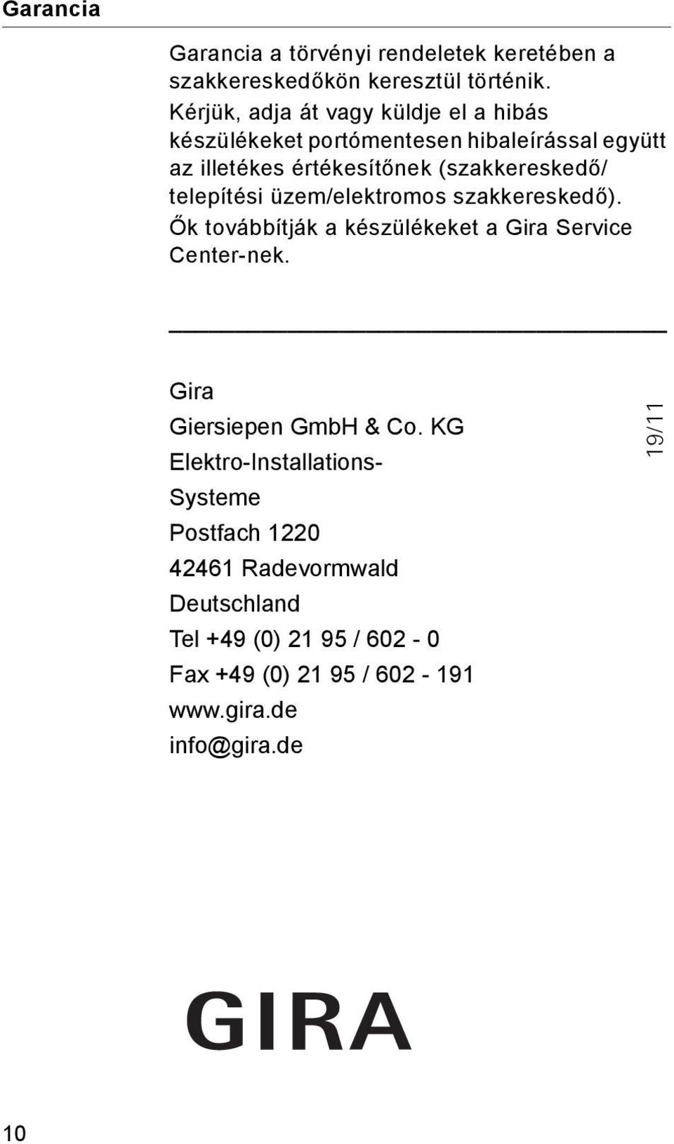 (szakkereskedő/ telepítési üzem/elektromos szakkereskedő). Ők továbbítják a készülékeket a Gira Service Center-nek.