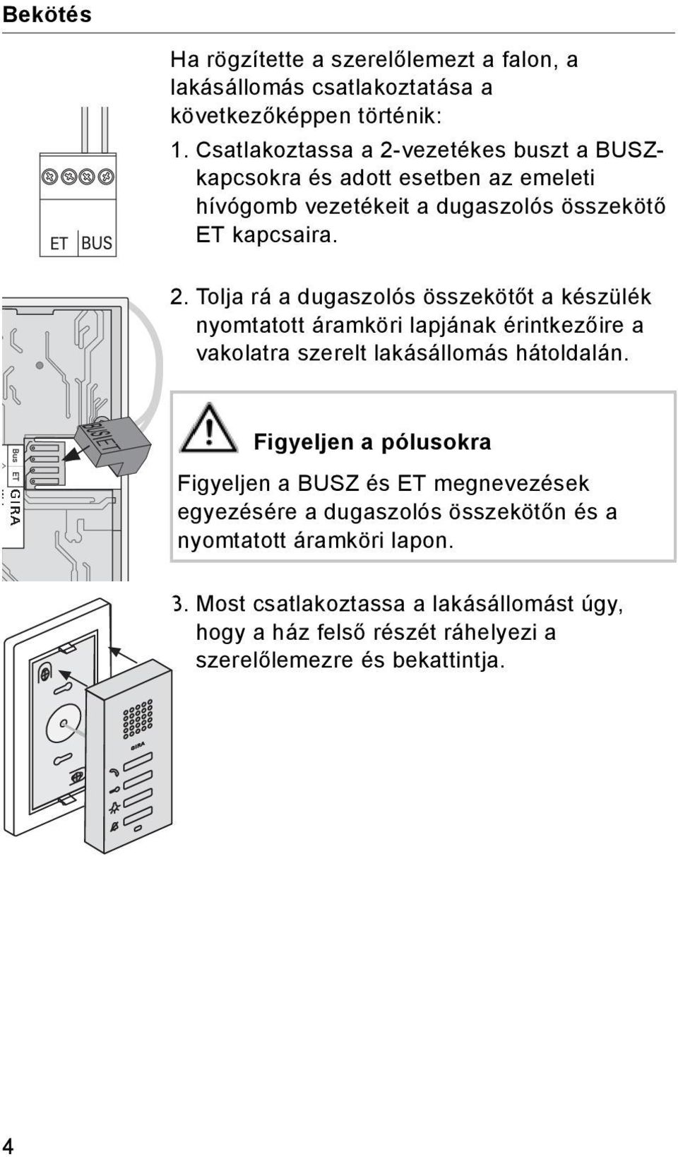 Figyeljen a pólusokra Figyeljen a BUSZ és ET megnevezések egyezésére a dugaszolós összekötőn és a nyomtatott áramköri lapon. 3.