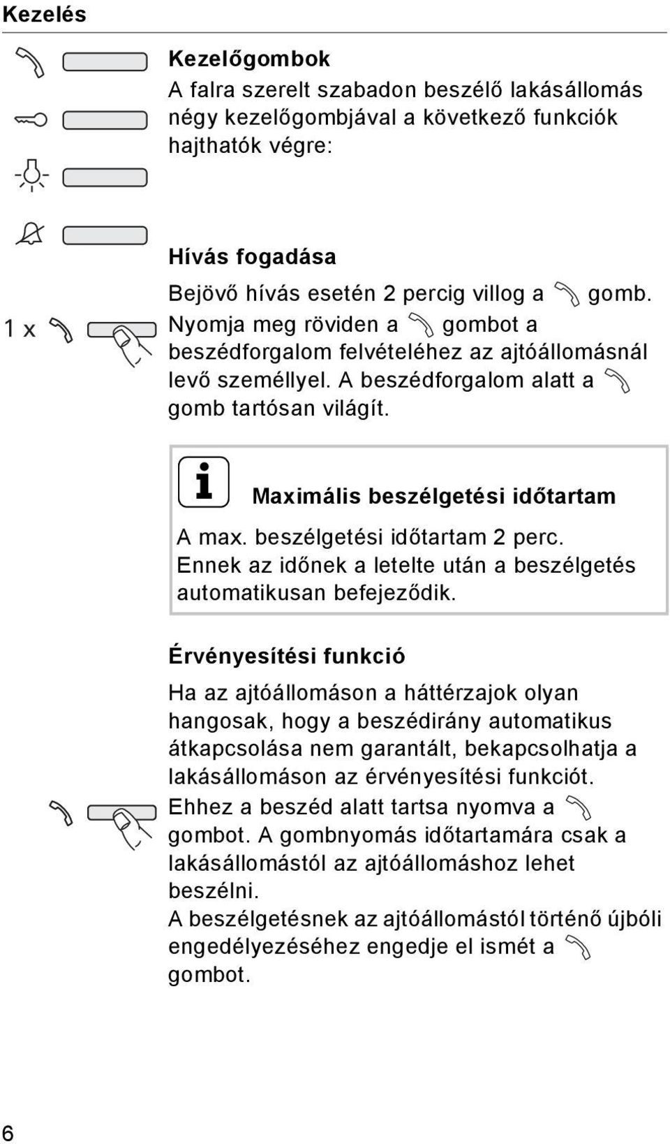 beszélgetési időtartam 2 perc. Ennek az időnek a letelte után a beszélgetés automatikusan befejeződik.