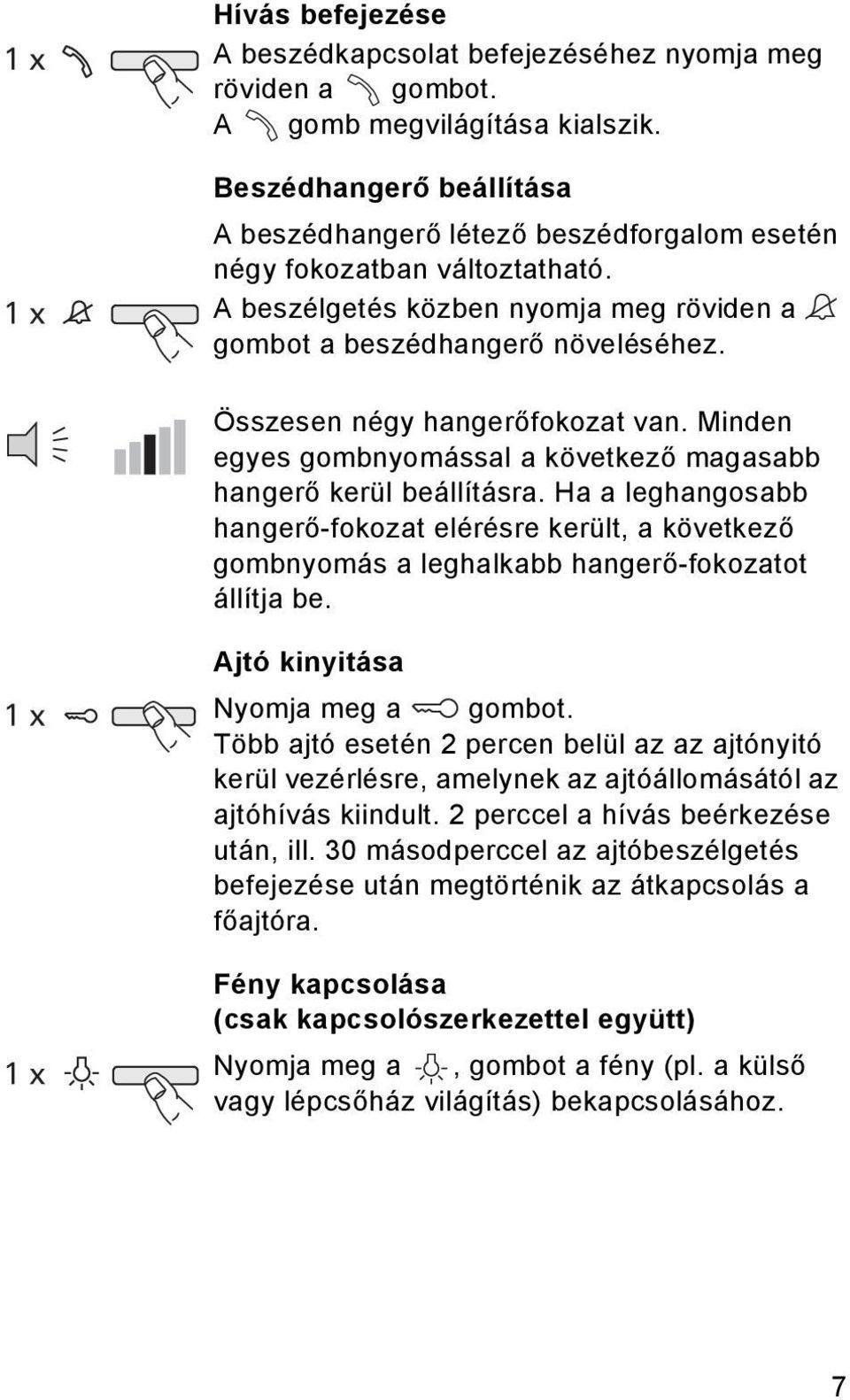 Összesen négy hangerőfokozat van. Minden egyes gombnyomással a következő magasabb hangerő kerül beállításra.