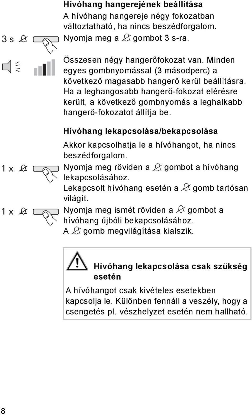 Ha a leghangosabb hangerő-fokozat elérésre került, a következő gombnyomás a leghalkabb hangerő-fokozatot állítja be.