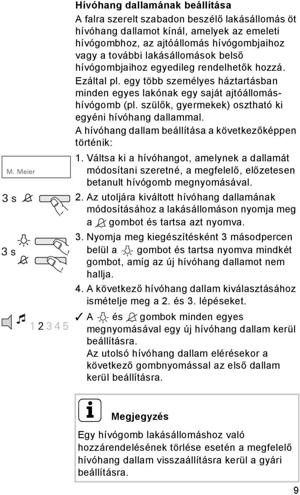 szülők, gyermekek) osztható ki egyéni hívóhang dallammal. A hívóhang dallam beállítása a következőképpen történik: 1.