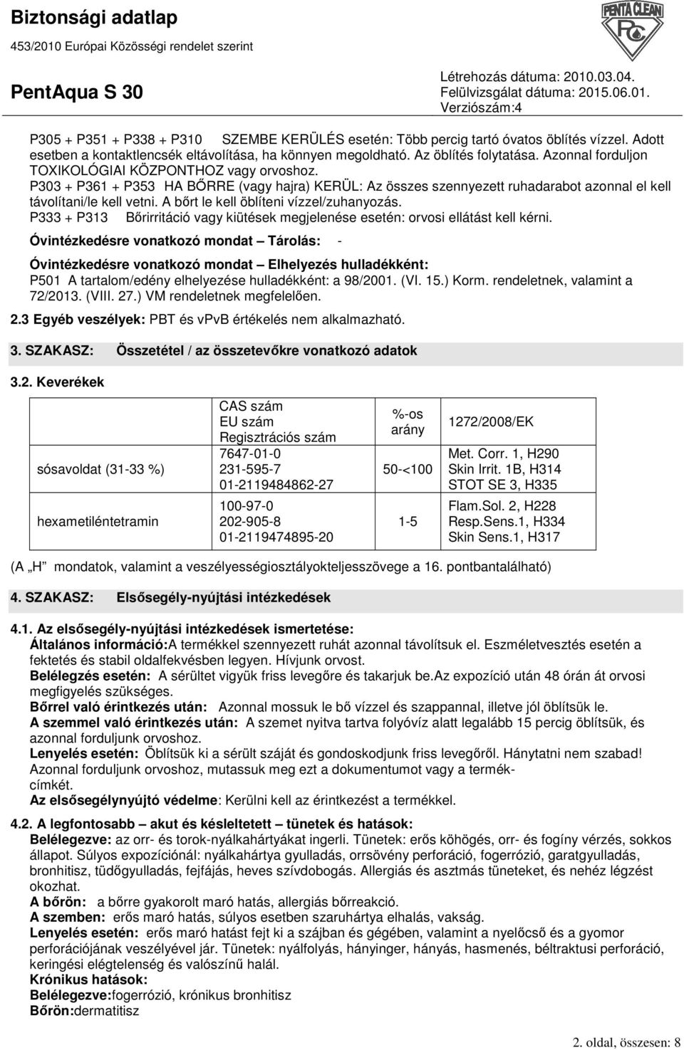 A bırt le kell öblíteni vízzel/zuhanyozás. P333 + P313 Bırirritáció vagy kiütések megjelenése esetén: orvosi ellátást kell kérni.