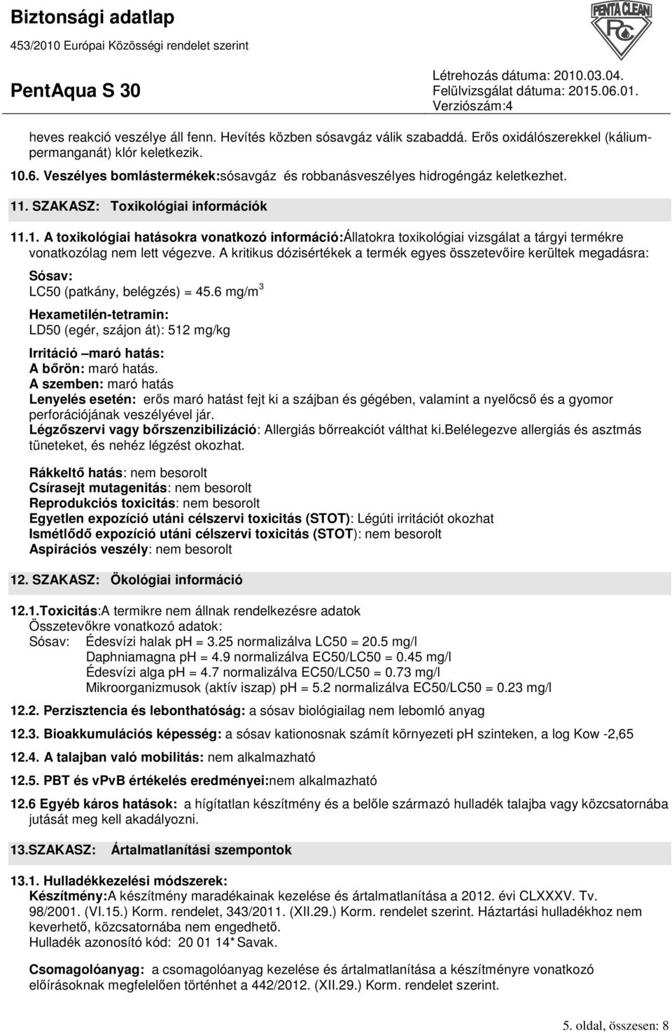 . SZAKASZ: Toxikológiai információk 11.1. A toxikológiai hatásokra vonatkozó információ:állatokra toxikológiai vizsgálat a tárgyi termékre vonatkozólag nem lett végezve.