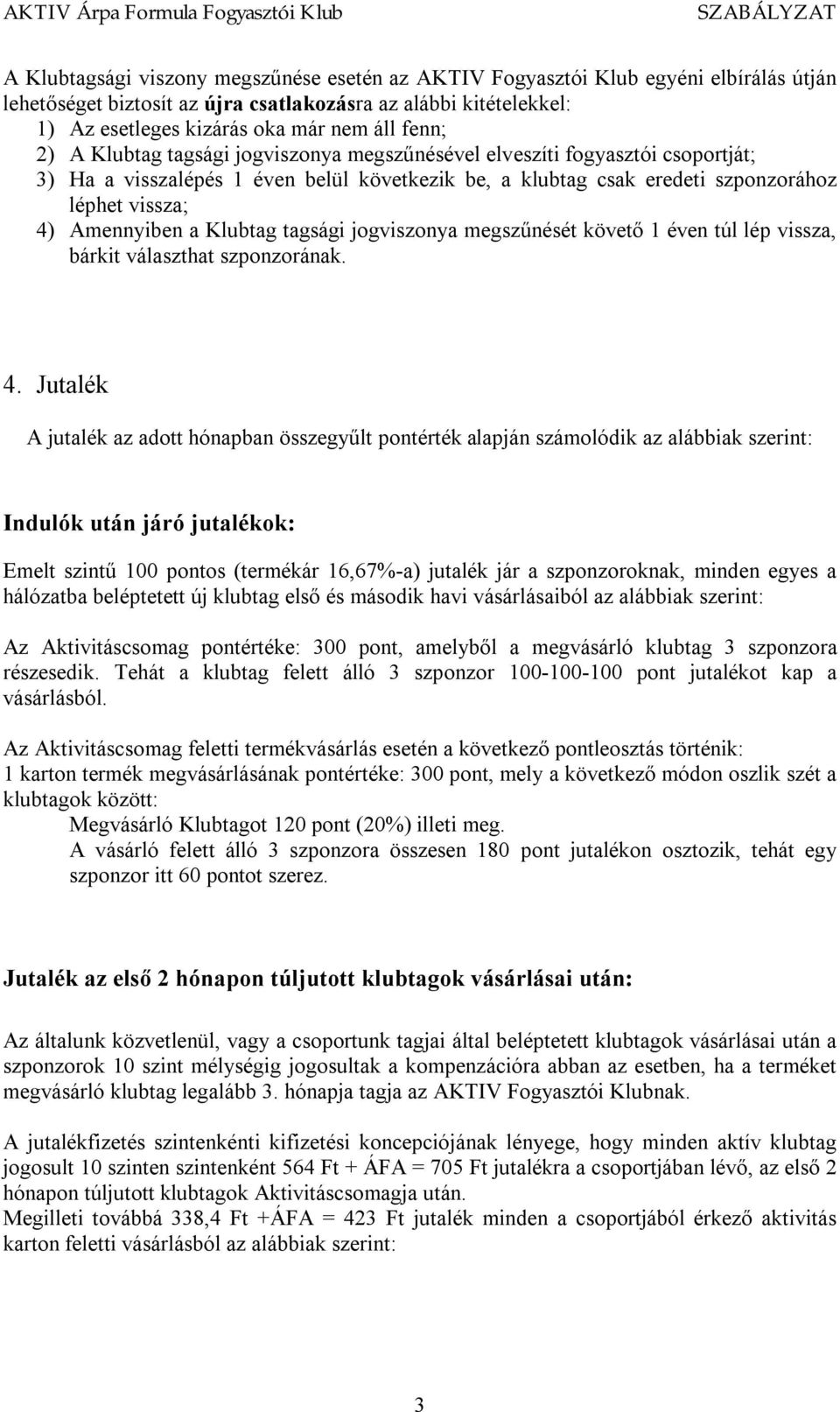 a Klubtag tagsági jogviszonya megszűnését követő 1 éven túl lép vissza, bárkit választhat szponzorának. 4.