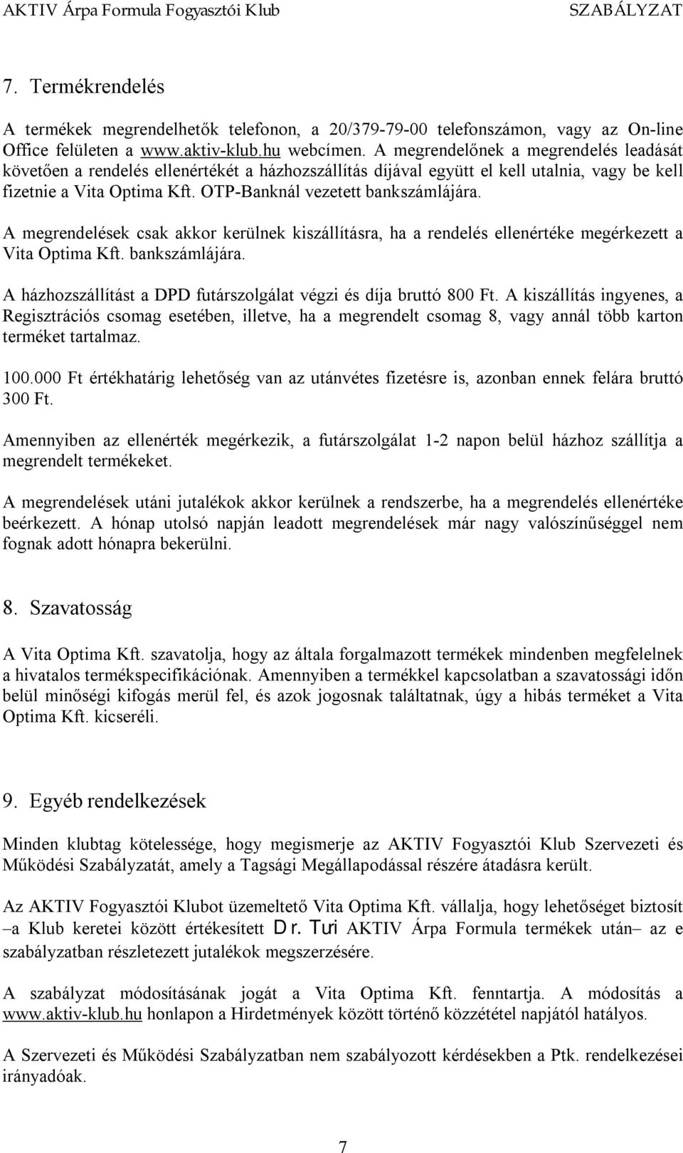 A megrendelések csak akkor kerülnek kiszállításra, ha a rendelés ellenértéke megérkezett a Vita Optima Kft. bankszámlájára. A házhozszállítást a DPD futárszolgálat végzi és díja bruttó 800 Ft.