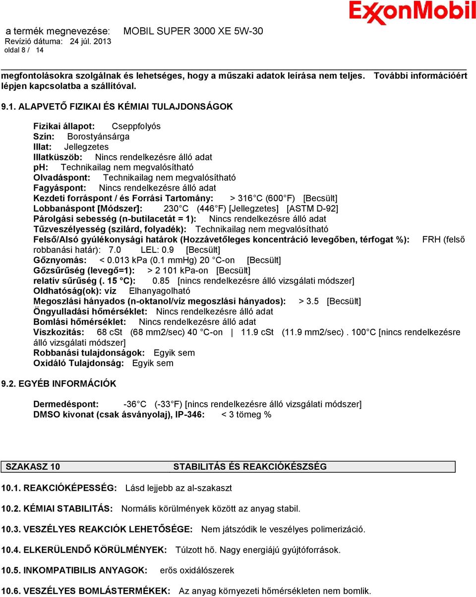 ALAPVETŐ FIZIKAI ÉS KÉMIAI TULAJDONSÁGOK Fizikai állapot: Cseppfolyós Szín: Borostyánsárga Illat: Jellegzetes Illatküszöb: Nincs rendelkezésre álló adat ph: Technikailag nem megvalósítható