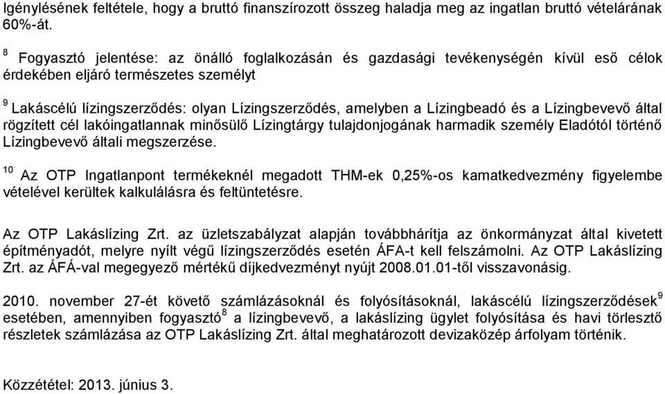 Lízingbeadó és a Lízingbevevő által rögzített cél lakóingatlannak minősülő Lízingtárgy tulajdonjogának harmadik személy Eladótól történő Lízingbevevő általi megszerzése.