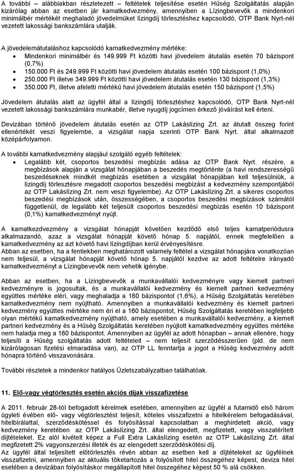 A jövedelemátutaláshoz kapcsolódó kamatkedvezmény mértéke: Mindenkori minimálbér és 149.999 Ft közötti havi jövedelem átutalás esetén 70 bázispont (0,7%) 150.000 Ft és 249.