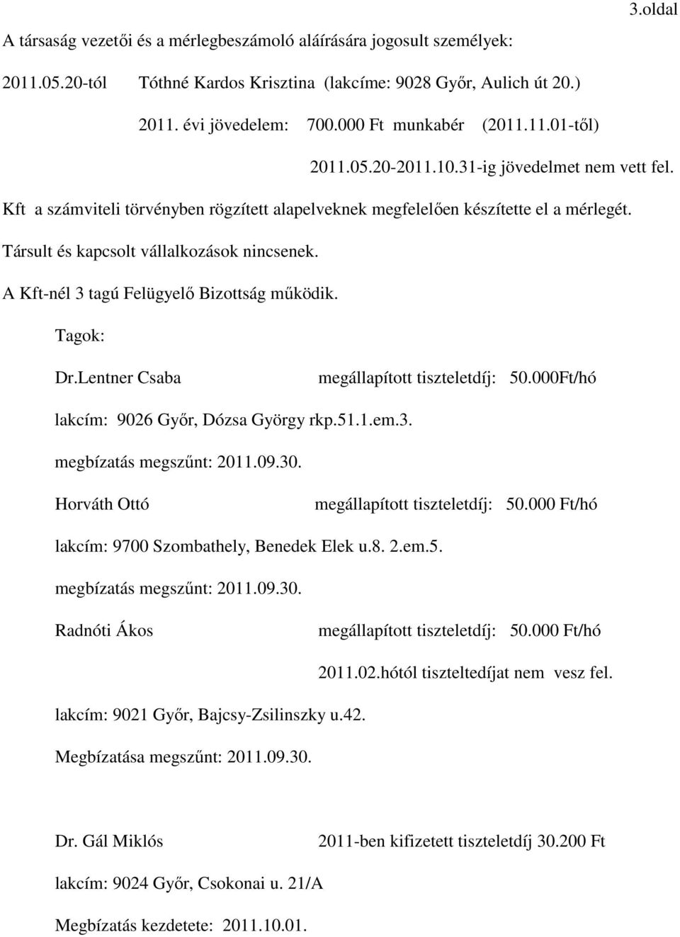 A Kft-nél 3 tagú Felügyelı Bizottság mőködik. Tagok: Dr.Lentner Csaba megállapított tiszteletdíj: 50.000/hó lakcím: 9026 Gyır, Dózsa György rkp.51.1.em.3. megbízatás megszőnt: 2011.09.30.