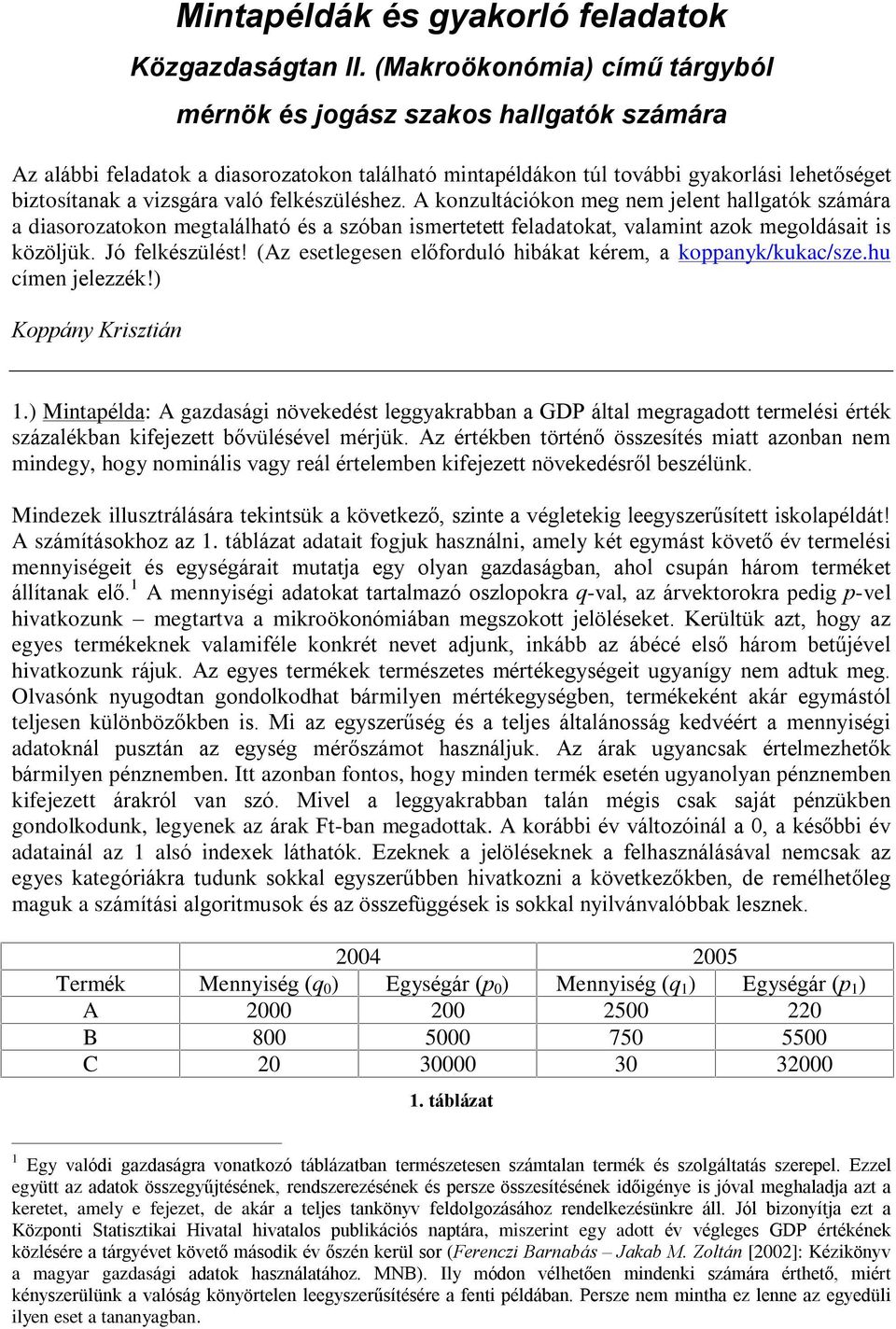 felkészüléshez. A konzultációkon meg nem jelent hallgatók számára a diasorozatokon megtalálható és a szóban ismertetett feladatokat, valamint azok megoldásait is közöljük. Jó felkészülést!