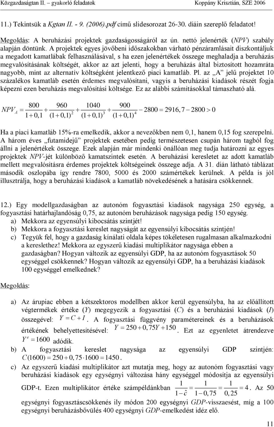 akkor az azt jelenti, hogy a beruházás által biztosított hozamráta nagyobb, mint az alternatív költségként jelentkezõ piaci kamatláb. Pl.