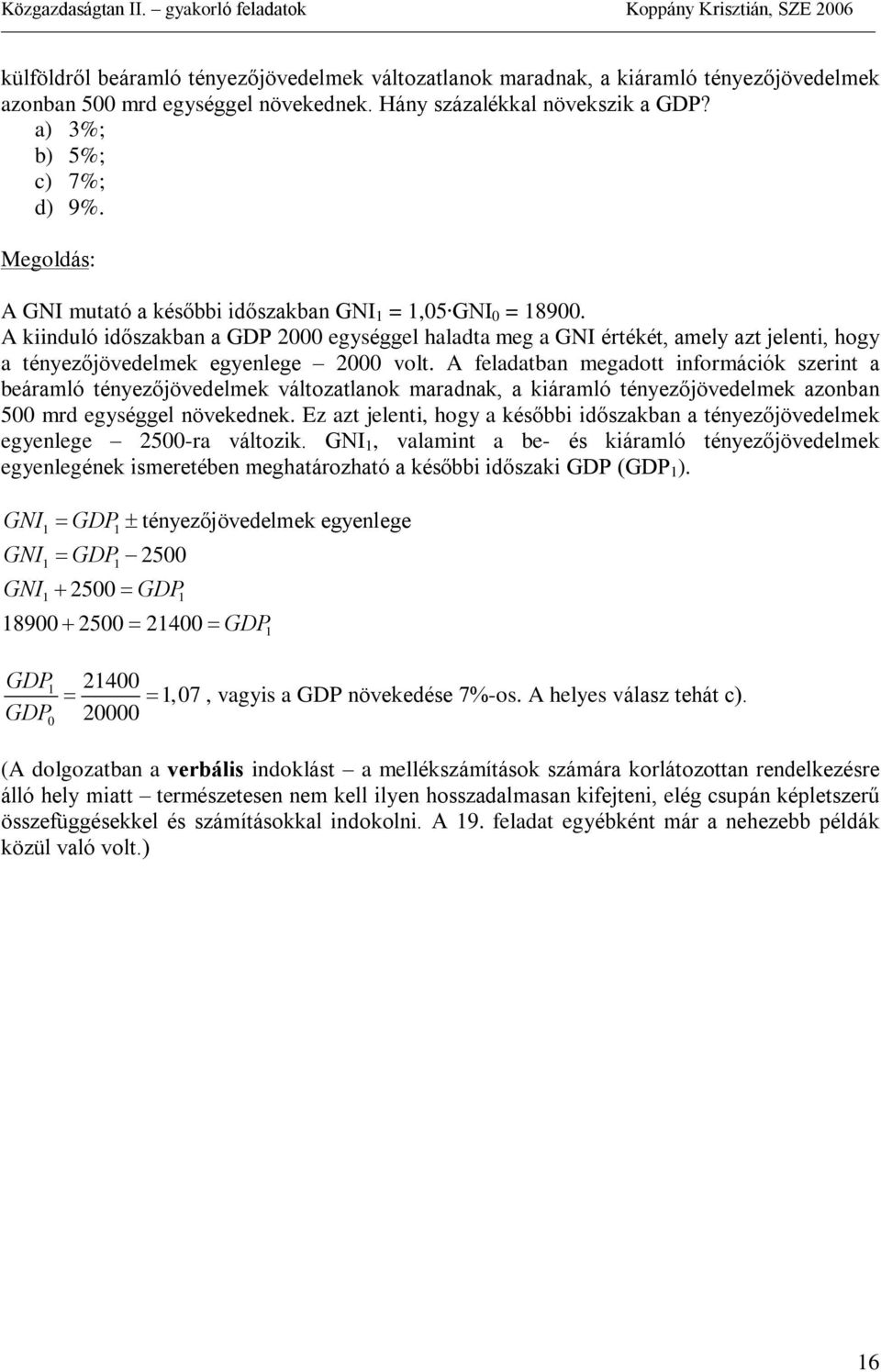 A feladatban megadott információk szerint a beáramló tényezõjövedelmek változatlanok maradnak, a kiáramló tényezõjövedelmek azonban 5 mrd egységgel növekednek.