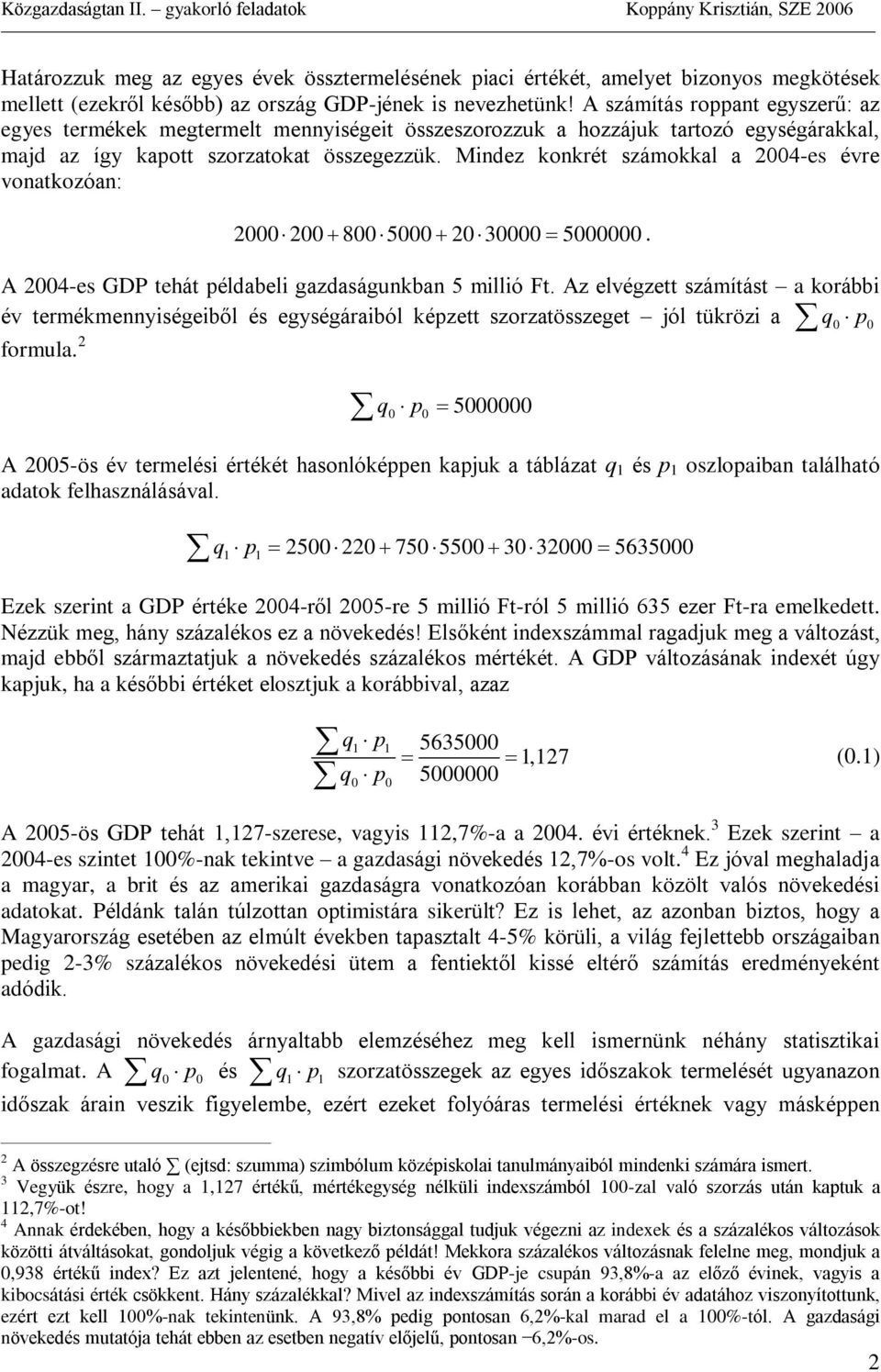 Mindez konkrét számokkal a 24-es évre vonatkozóan: 22 8 5 2 3 5. A 24-es GDP tehát példabeli gazdaságunkban 5 millió Ft.