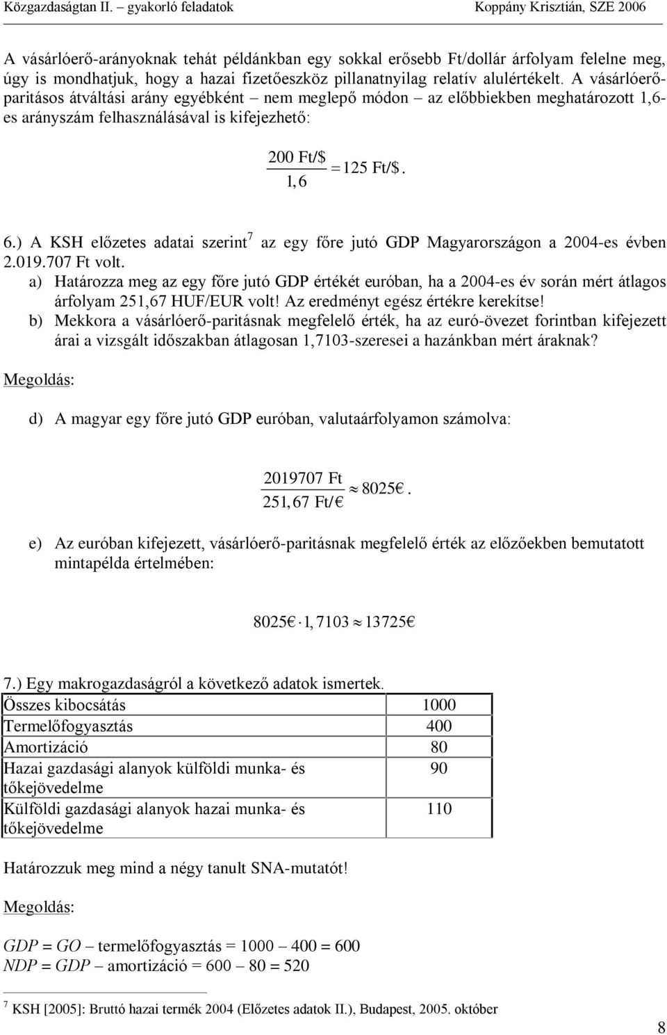 ) A KSH elõzetes adatai szerint 7 az egy fõre jutó GDP Magyarországon a 24-es évben 2.9.77 Ft volt.