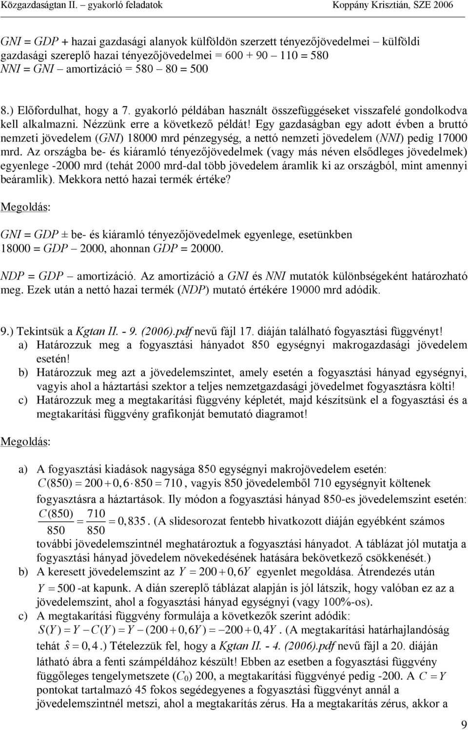 Egy gazdaságban egy adott évben a bruttó nemzeti jövedelem (GNI) 8 mrd pénzegység, a nettó nemzeti jövedelem (NNI) pedig 7 mrd.