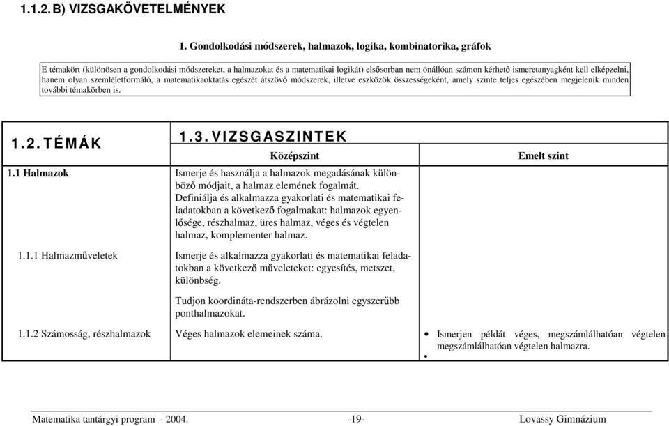 ismeretanyagként kell elképzelni, hanem olyan szemléletformáló, a matematikaoktatás egészét átszöv módszerek, illetve eszközök összességeként, amely szinte teljes egészében megjelenik minden további