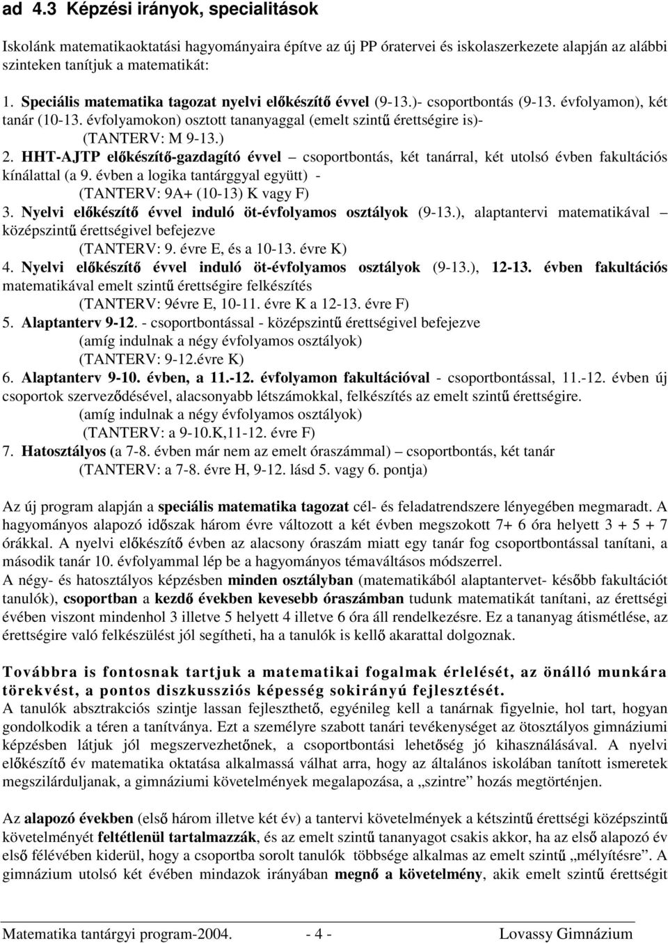 HHT-AJTP el készít -gazdagító évvel csoportbontás, két tanárral, két utolsó évben fakultációs kínálattal (a 9. évben a logika tantárggyal együtt) - (TANTERV: 9A+ (10-13) K vagy F) 3.