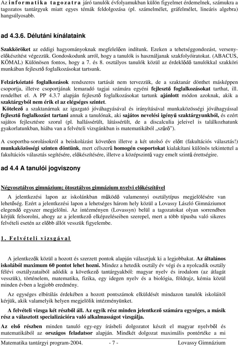 Ezeken a tehetséggondozást, versenyel készítést végezzük. Gondoskodunk arról, hogy a tanulók is használjanak szakfolyóiratokat. (ABACUS, KÖMAL) Különösen fontos, hogy a 7. és 8.