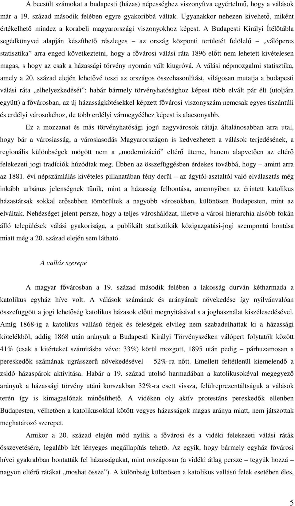 A Budapesti Királyi Ítélőtábla segédkönyvei alapján készíthető részleges az ország központi területét felölelő válóperes statisztika arra enged következtetni, hogy a fővárosi válási ráta 1896 előtt