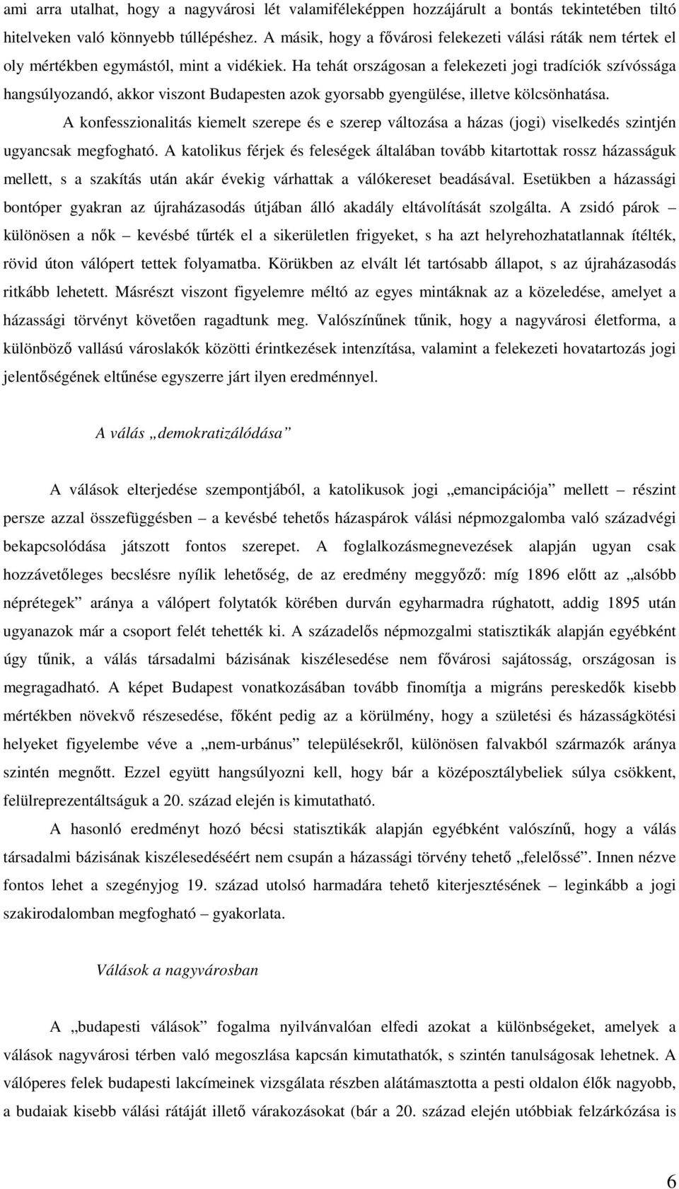 Ha tehát országosan a felekezeti jogi tradíciók szívóssága hangsúlyozandó, akkor viszont Budapesten azok gyorsabb gyengülése, illetve kölcsönhatása.