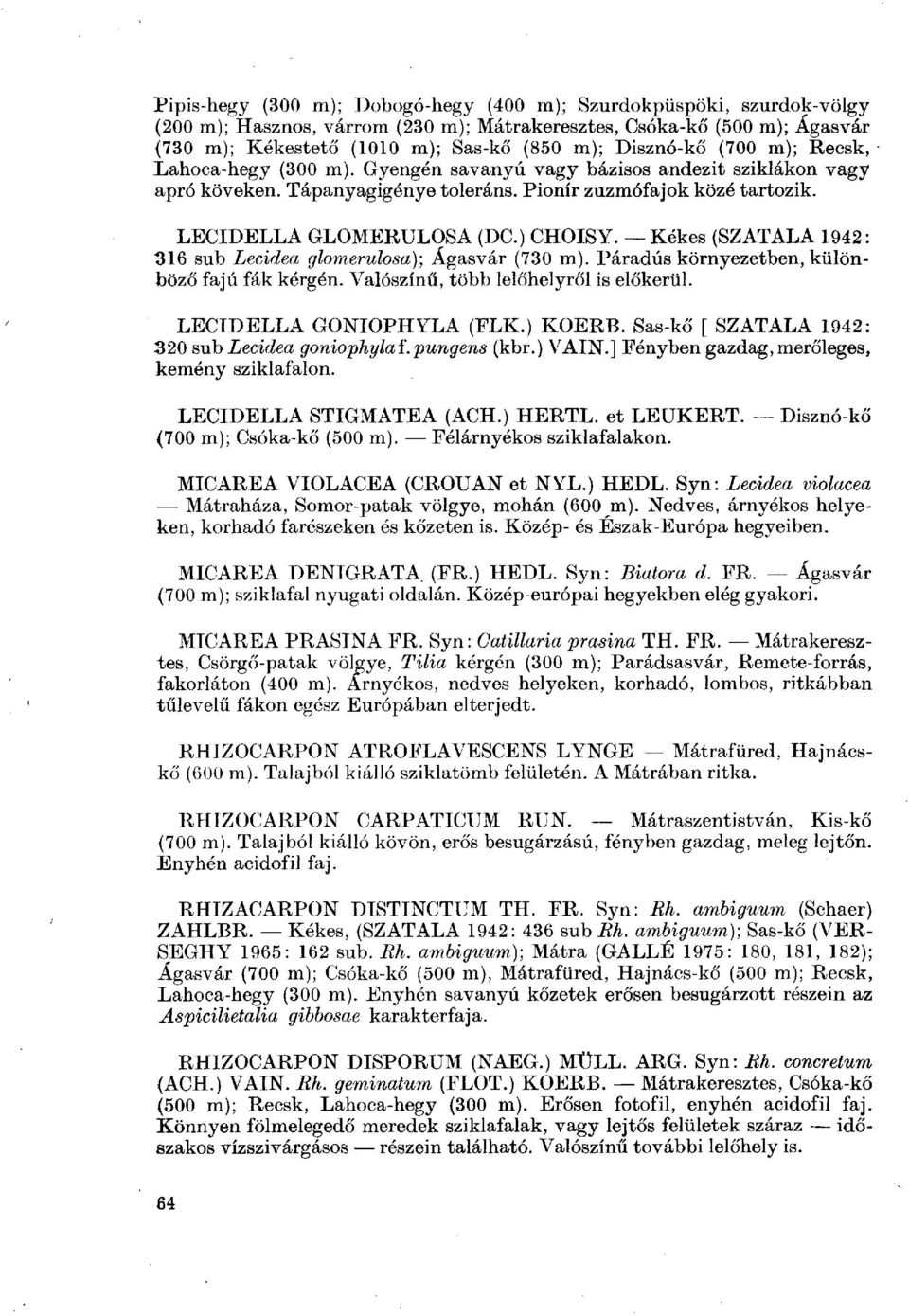 ) CHOISY. Kékes (SZATALA 1942: 316 sub Lecidea glomerulosa); Agasvár (730 m). Páradús környezetben, különböző fajú fák kérgén. Valószínű, több lelőhelyről is előkerül. LECIDELLA GONIOPHYLA (FLK.