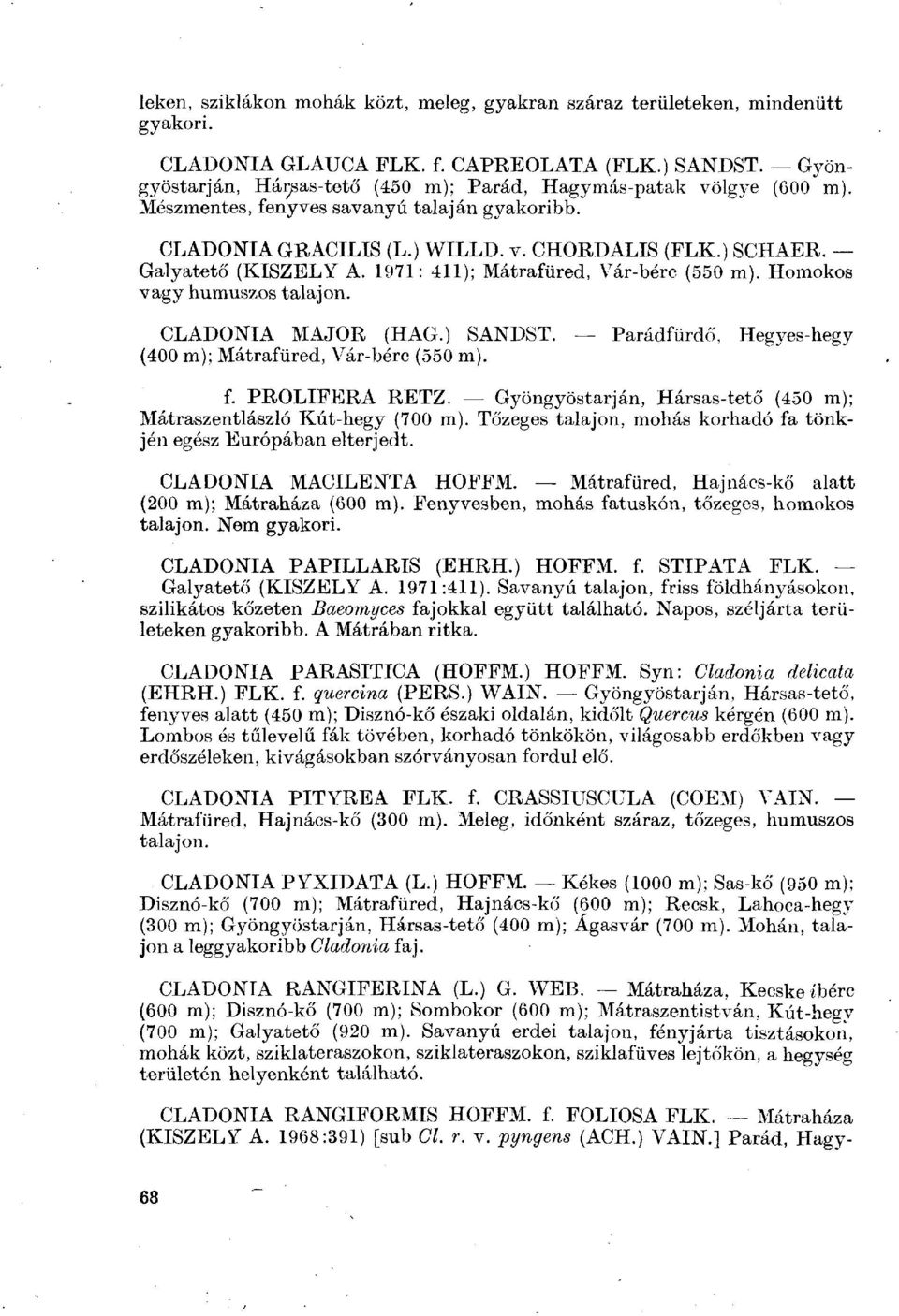 Galyatető (KISZELY A. 1971: 411); Mátrafüred, Vár-bérc (550 m). Homokos vagy humuszos talajon. CLADONIA MAJOR (HAG.) SANDST. Parádfürdő, Hegyes-hegy (400 m); Mátrafüred, Vár-bérc (550 m). f.