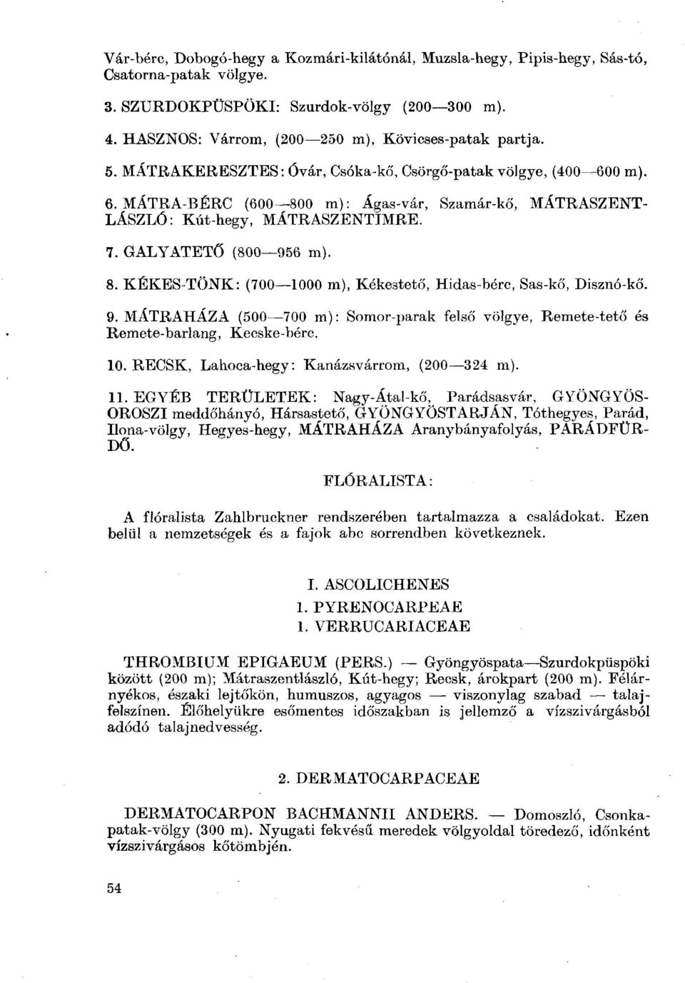 9. MÁTRAHÁZA (500 700 m) : Somor-parak felső völgye, Remete-tető és Remete-barlang, Kecske-bérc. 10. RECSK, Lahoca-hegy: Kanázsvárrom, (200 324 m). 11.