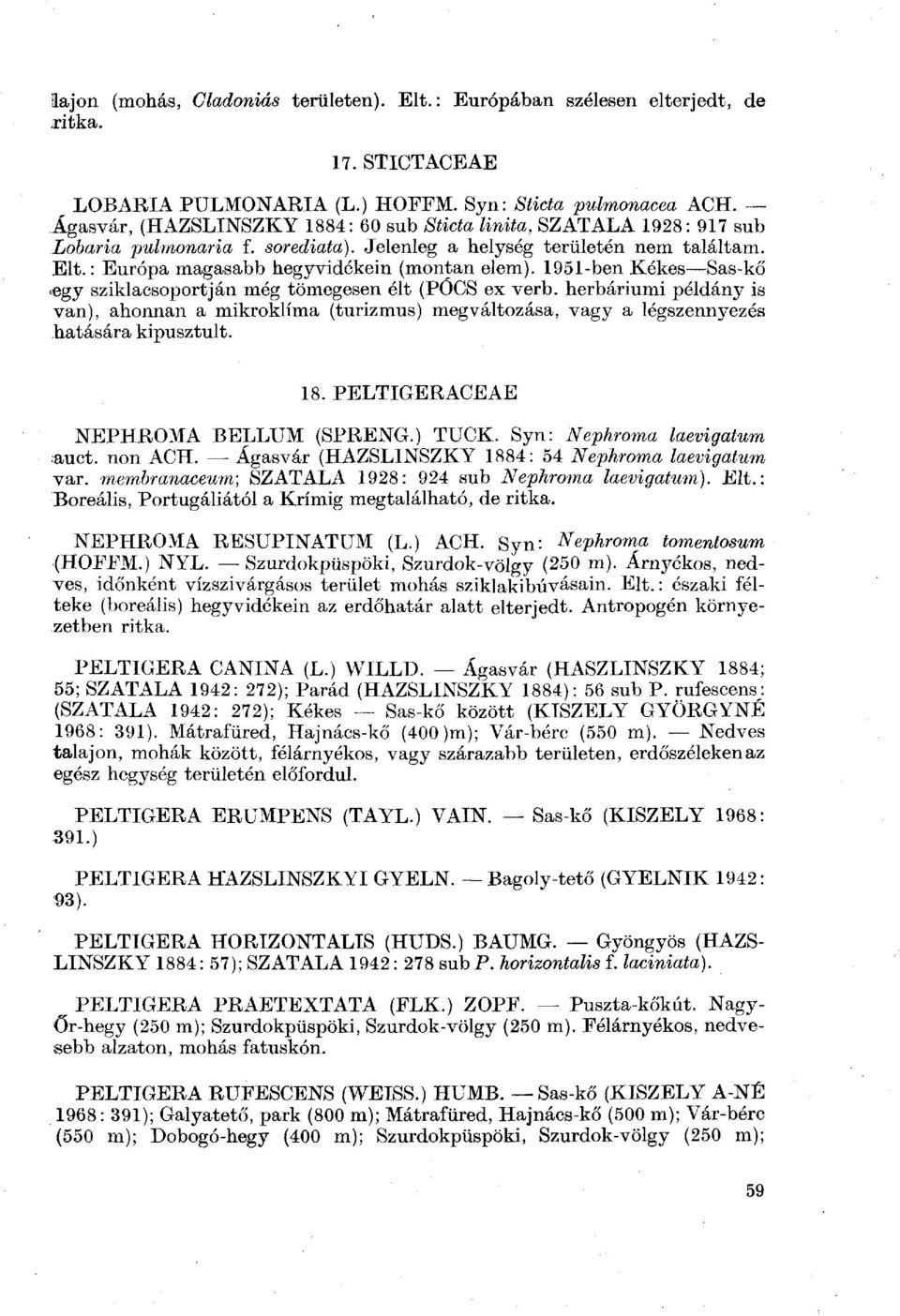 1951-ben Kékes Sas-kő *egy sziklacsoportján még tömegesen élt (PÖCS ex verb, herbáriumi példány is van), ahonnan a mikroklíma (turizmus) megváltozása, vagy a légszennyezés hatására kipusztult. 18.