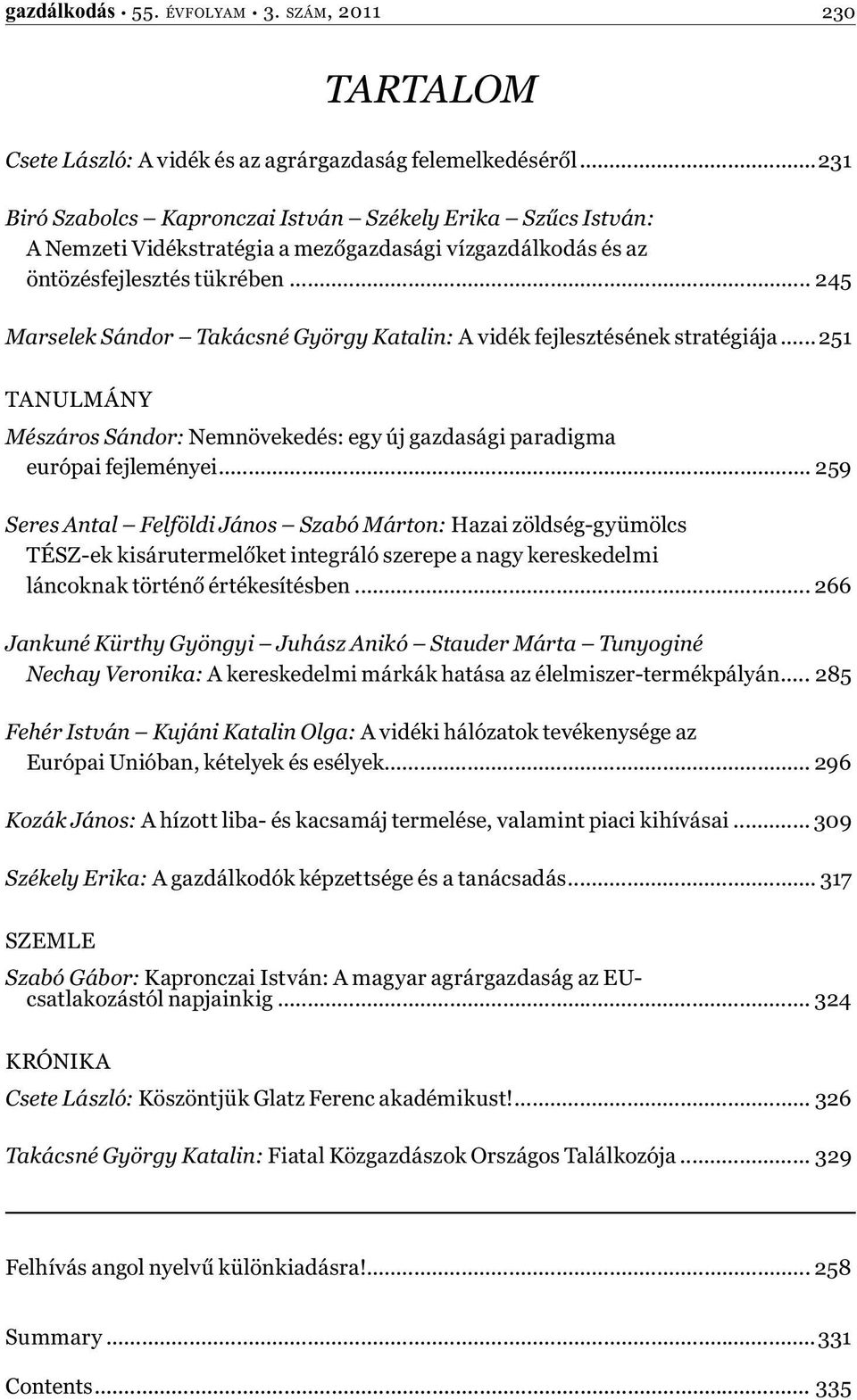 .. 245 Marselek Sándor Takácsné György Katalin: A vidék fejlesztésének stratégiája... 251 TANULMÁNY Mészáros Sándor: Nemnövekedés: egy új gazdasági paradigma európai fejleményei.