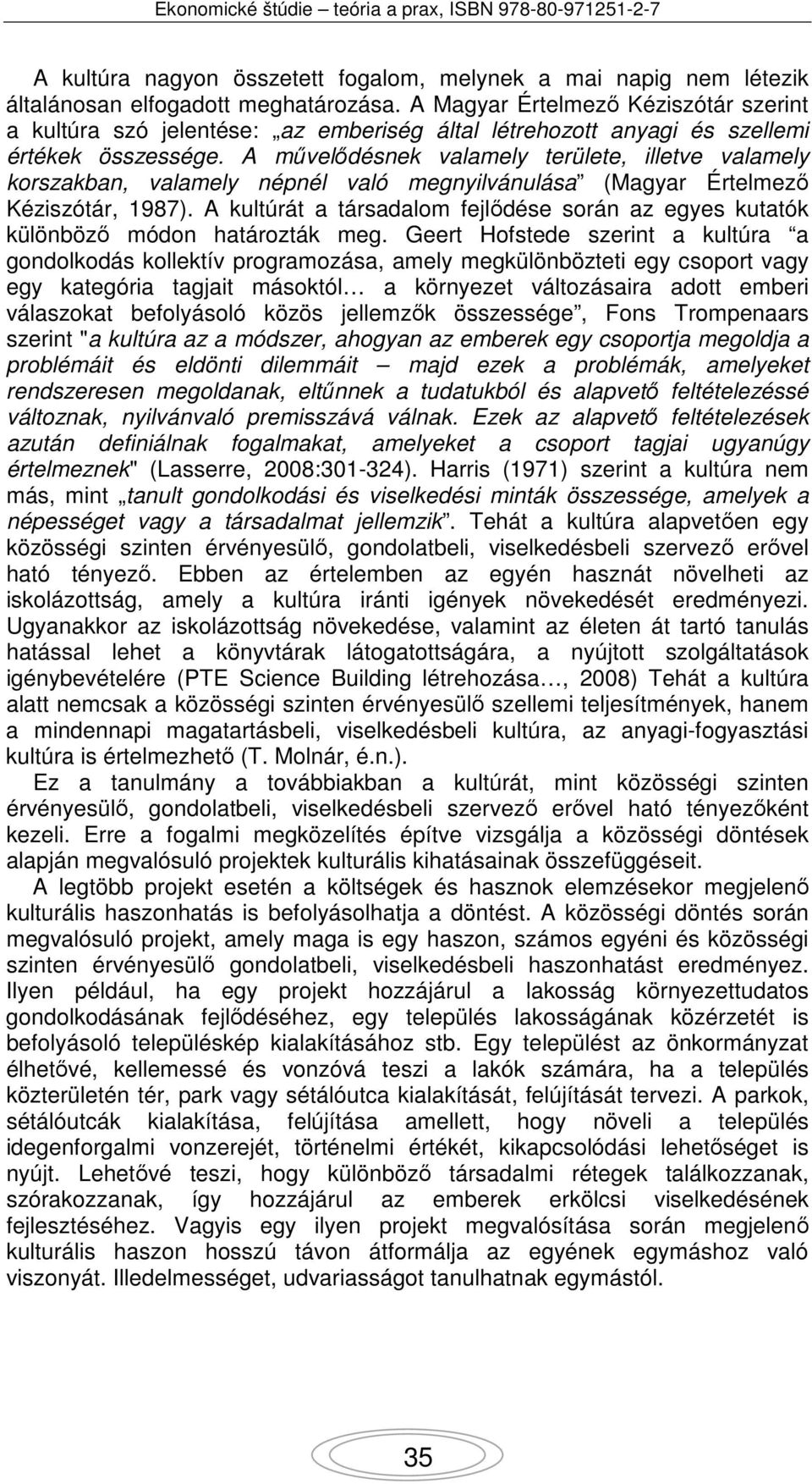 A művelődésnek valamely területe, illetve valamely korszakban, valamely népnél való megnyilvánulása (Magyar Értelmező Kéziszótár, 1987).