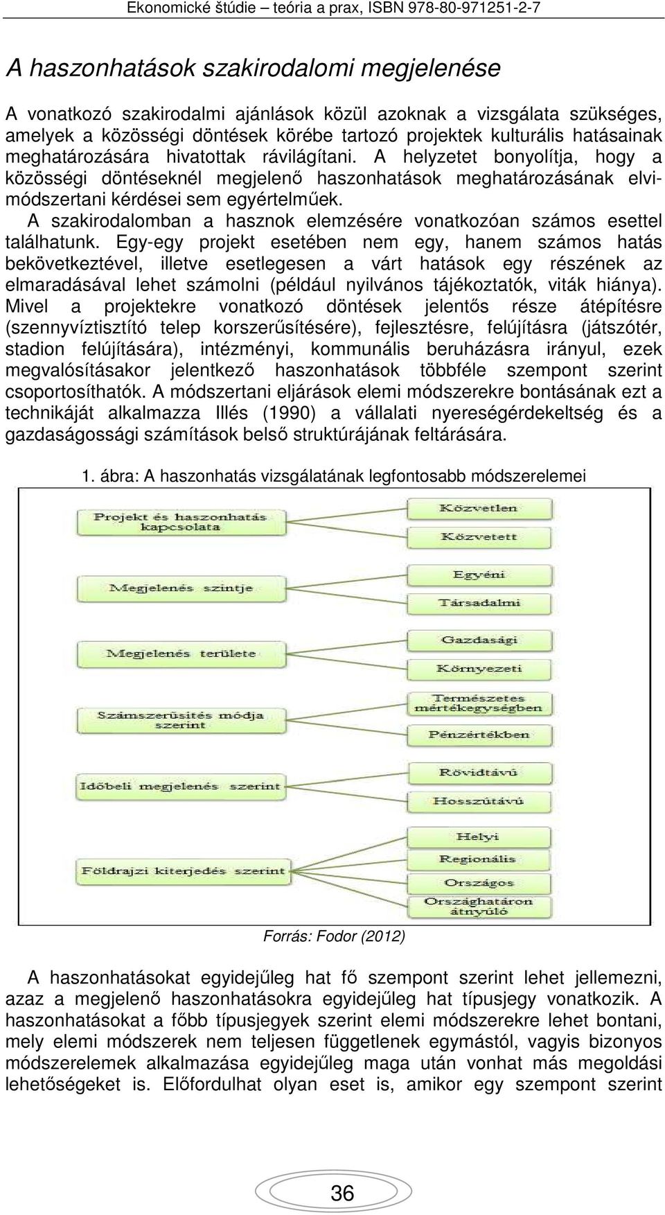 A szakirodalomban a hasznok elemzésére vonatkozóan számos esettel találhatunk.