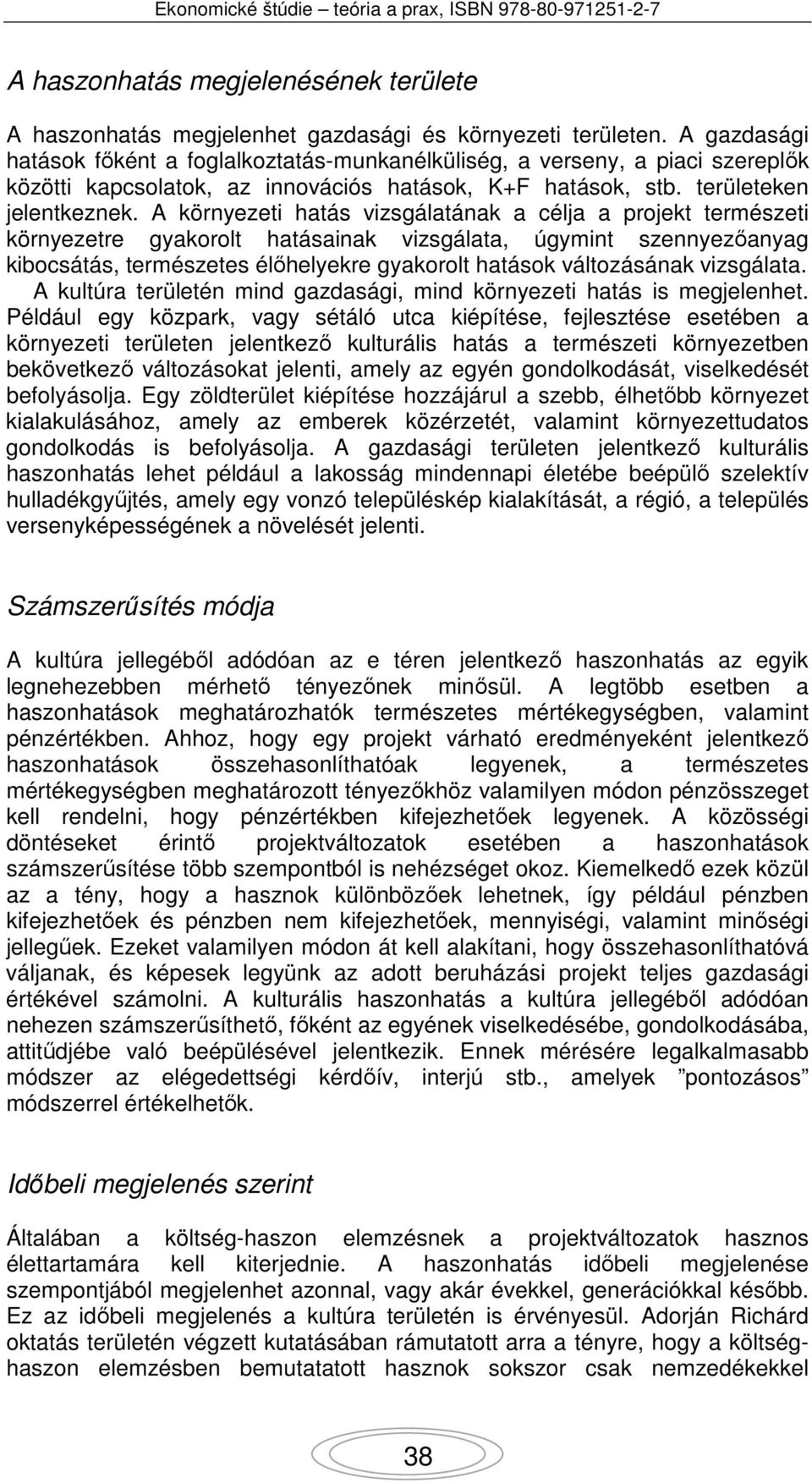 A környezeti hatás vizsgálatának a célja a projekt természeti környezetre gyakorolt hatásainak vizsgálata, úgymint szennyezőanyag kibocsátás, természetes élőhelyekre gyakorolt hatások változásának