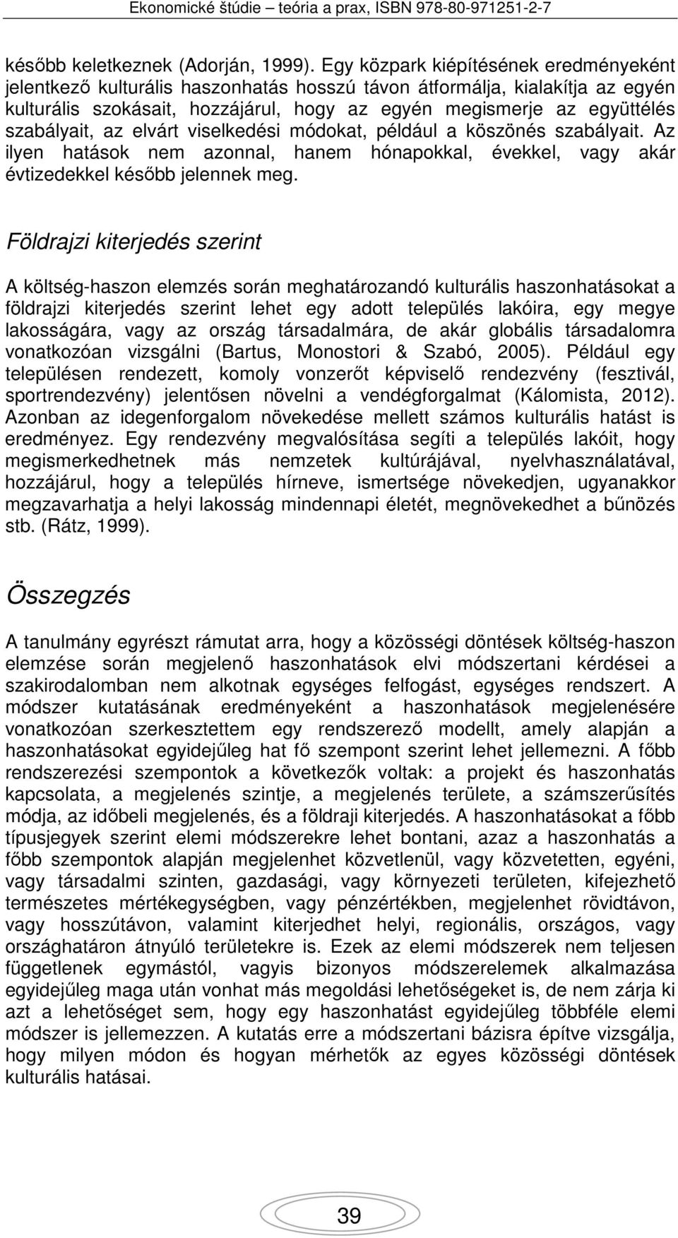 szabályait, az elvárt viselkedési módokat, például a köszönés szabályait. Az ilyen hatások nem azonnal, hanem hónapokkal, évekkel, vagy akár évtizedekkel később jelennek meg.