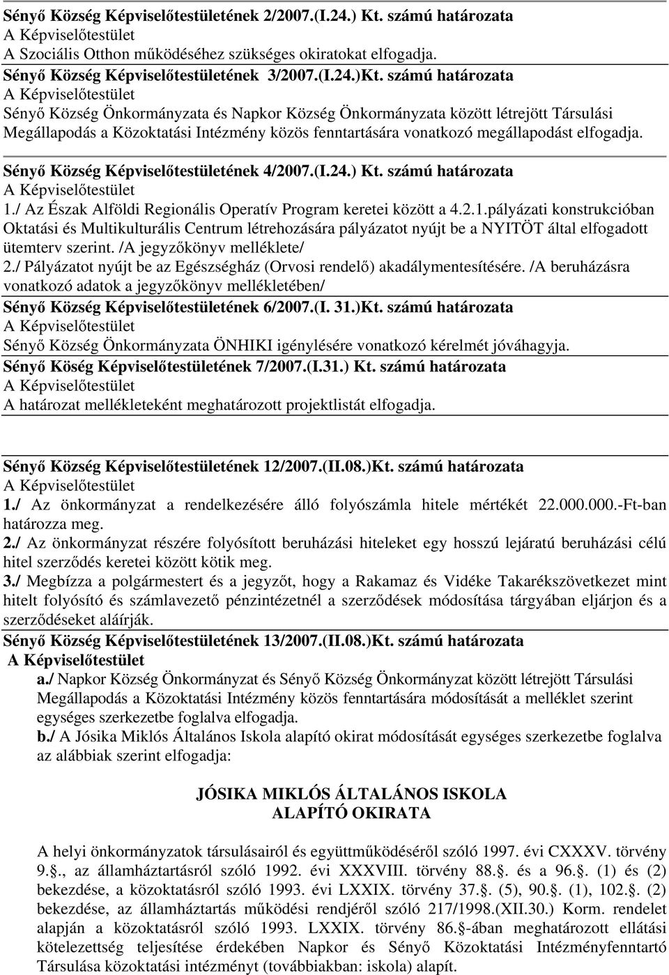 Sényő Község Képviselőtestületének 4/2007.(I.24.) Kt. számú határozata 1.