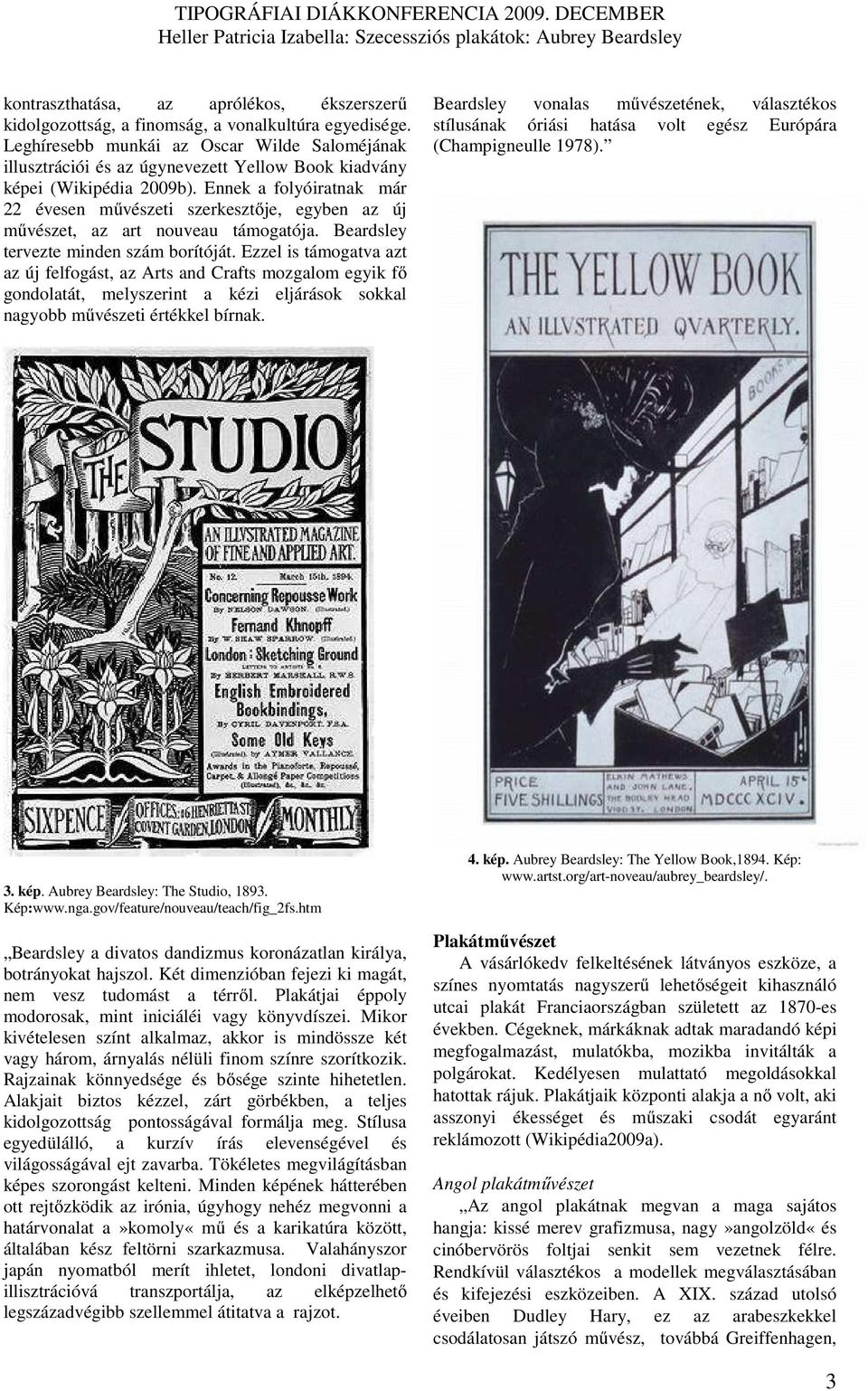 Ennek a folyóiratnak már 22 évesen művészeti szerkesztője, egyben az új művészet, az art nouveau támogatója. Beardsley tervezte minden szám borítóját.