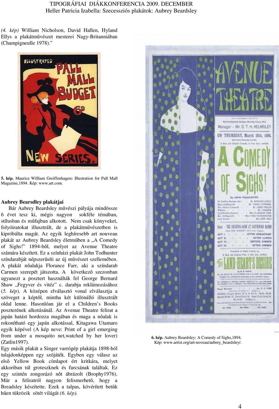 Nem csak könyveket, folyóiratokat illusztrált, de a plakátművészetben is kipróbálta magát. Az egyik leghíresebb art nouveau plakát az Aubrey Beardsley életműben a A Comedy of Sighs!