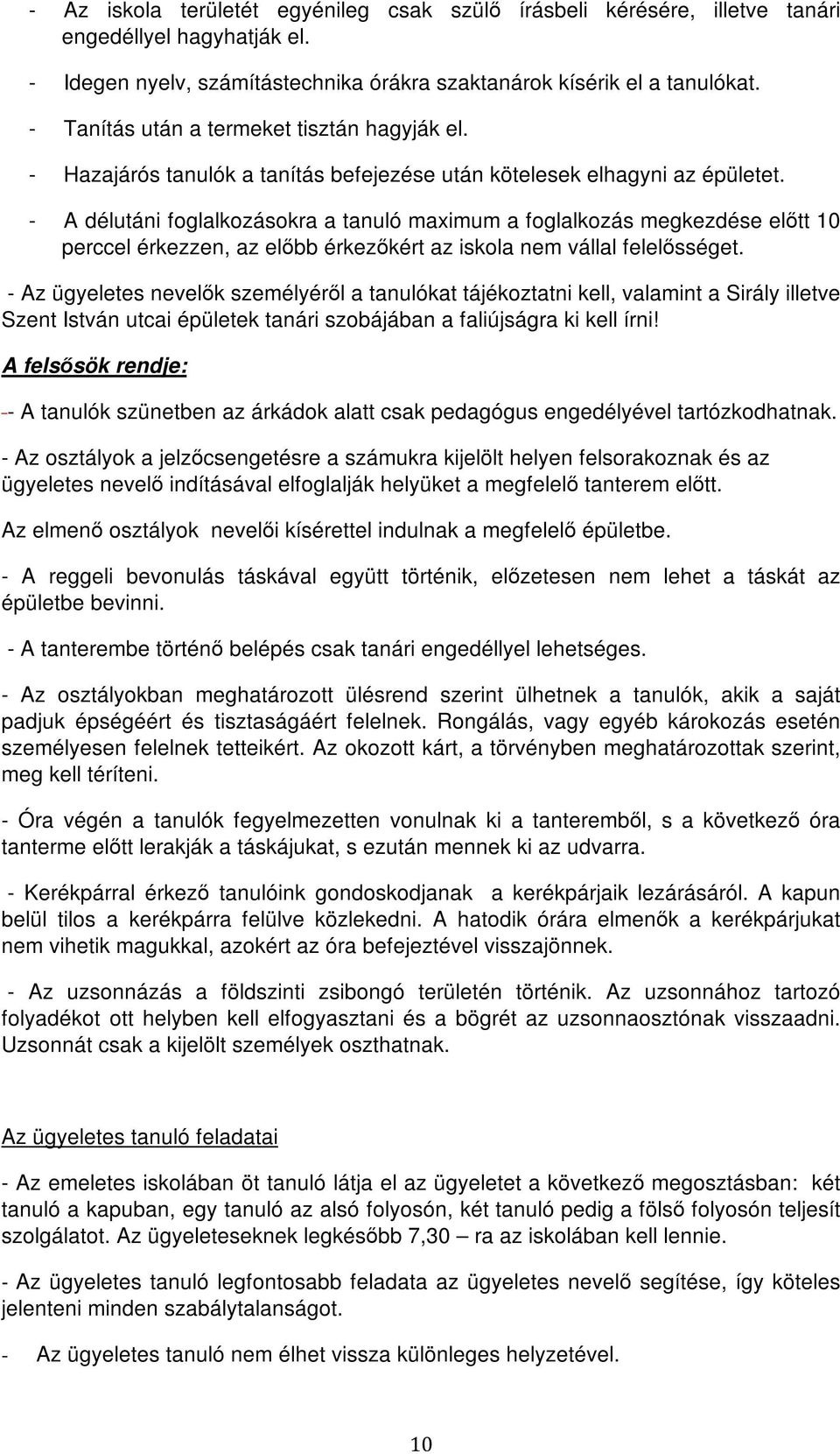 - A délutáni foglalkozásokra a tanuló maximum a foglalkozás megkezdése előtt 10 perccel érkezzen, az előbb érkezőkért az iskola nem vállal felelősséget.