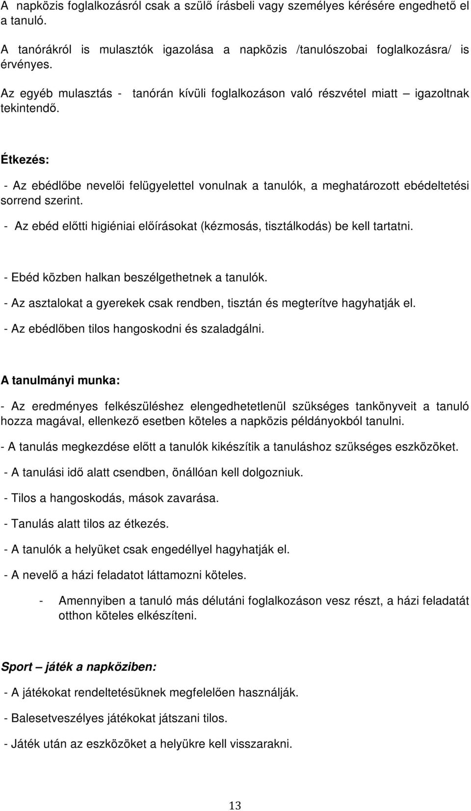 Étkezés: - Az ebédlőbe nevelői felügyelettel vonulnak a tanulók, a meghatározott ebédeltetési sorrend szerint. - Az ebéd előtti higiéniai előírásokat (kézmosás, tisztálkodás) be kell tartatni.